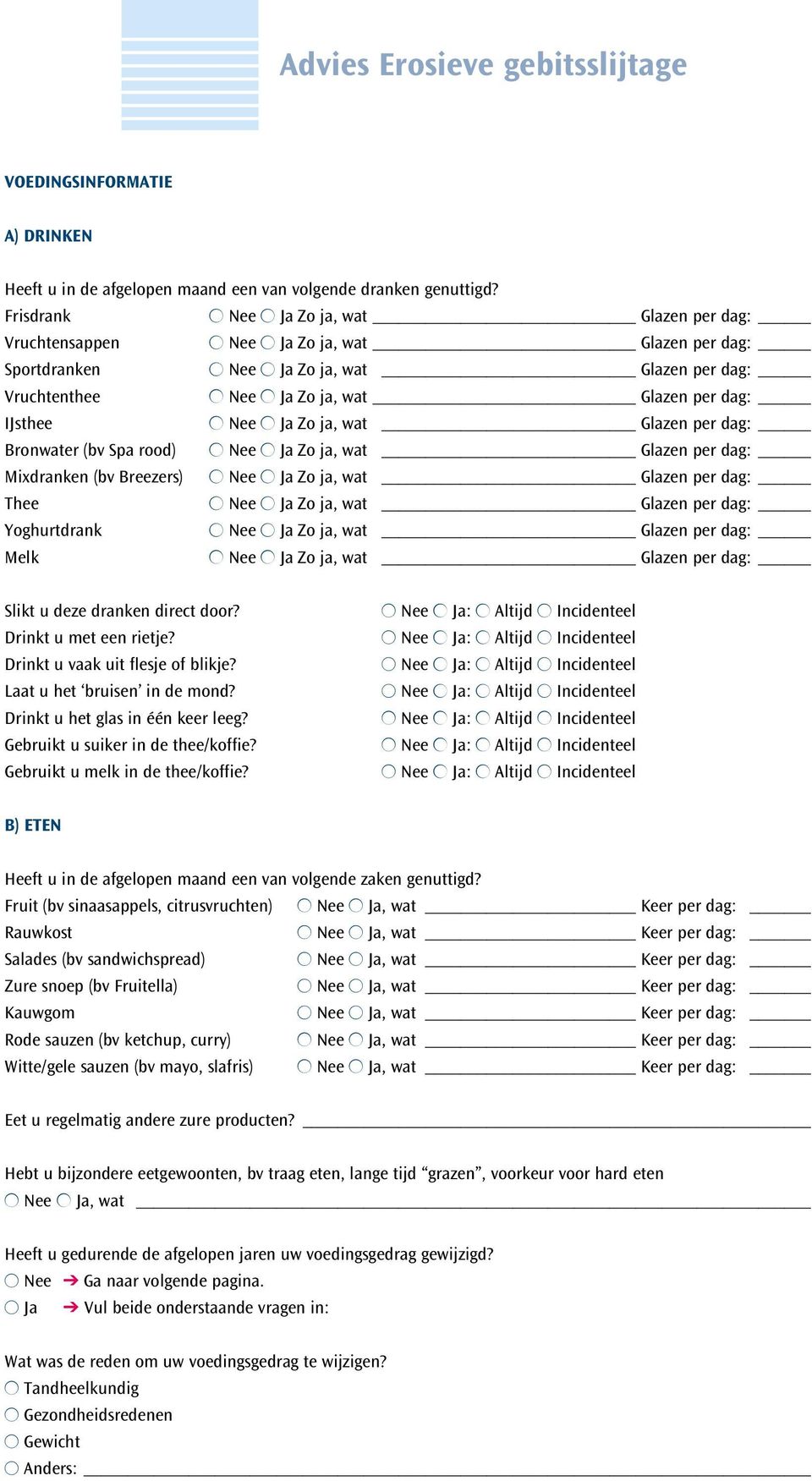 Bronwater (bv Spa rood) _Zo ja, wat Glazen per dag: Mixdranken (bv Breezers) _Zo ja, wat Glazen per dag: Thee _Zo ja, wat Glazen per dag: Yoghurtdrank _Zo ja, wat Glazen per dag: Melk _Zo ja, wat