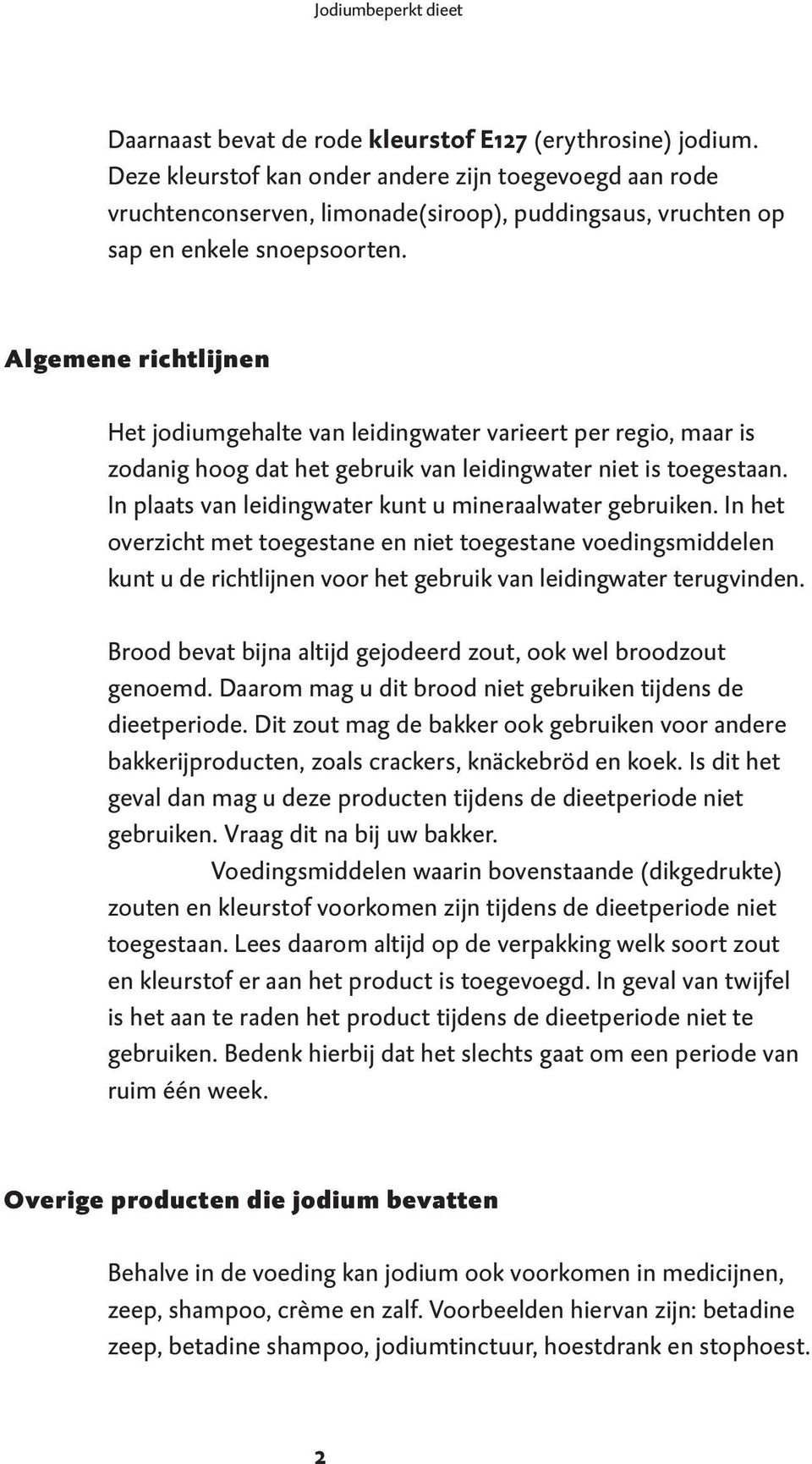 Algemene richtlijnen Het jodiumgehalte van leidingwater varieert per regio, maar is zodanig hoog dat het gebruik van leidingwater niet is toegestaan.