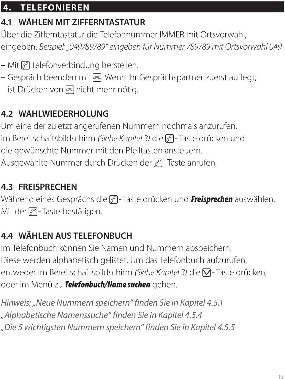 4.2 WAHLWIEDERHOLUNG Um eine der zuletzt angerufenen Nummern nochmals anzurufen, im Bereitschaftsbildschirm (Siehe Kapitel 3) die - Taste drücken und die gewünschte Nummer mit den Pfeiltasten