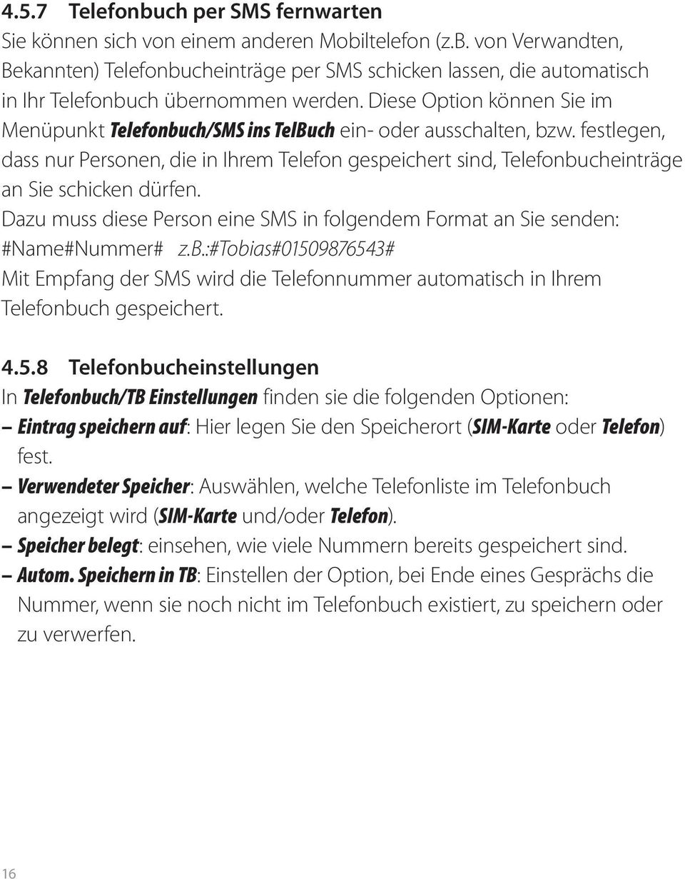 festlegen, dass nur Personen, die in Ihrem Telefon gespeichert sind, Telefonbucheinträge an Sie schicken dürfen. Dazu muss diese Person eine SMS in folgendem Format an Sie senden: #Name#Nummer# z.b.:#tobias#01509876543# Mit Empfang der SMS wird die Telefonnummer automatisch in Ihrem Telefonbuch gespeichert.