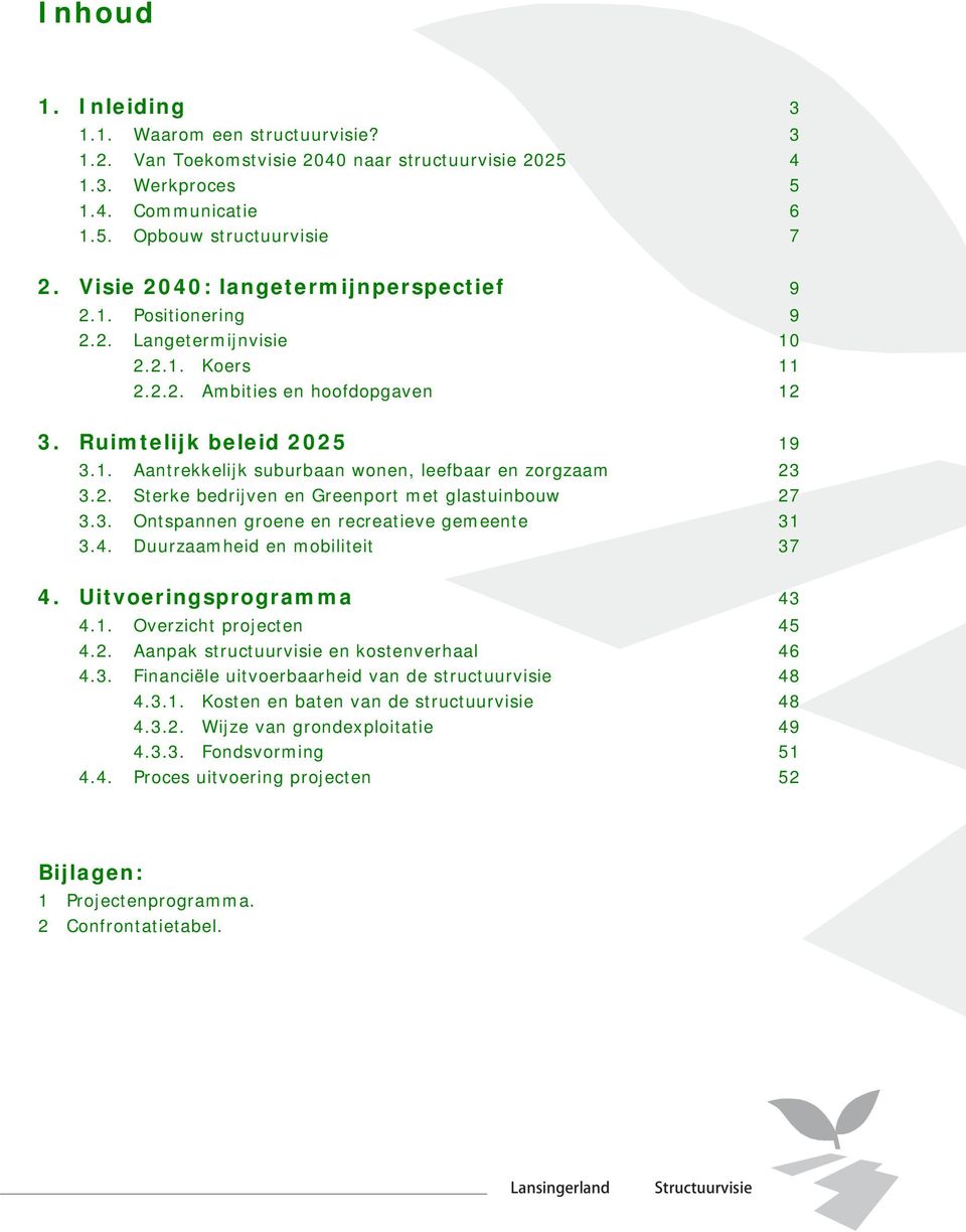 2. Sterke bedrijven en Greenport met glastuinbouw 27 3.3. Ontspannen groene en recreatieve gemeente 31 3.4. Duurzaamheid en mobiliteit 37 4. Uitvoeringsprogramma 43 4.1. Overzicht projecten 45 4.2. Aanpak structuurvisie en kostenverhaal 46 4.