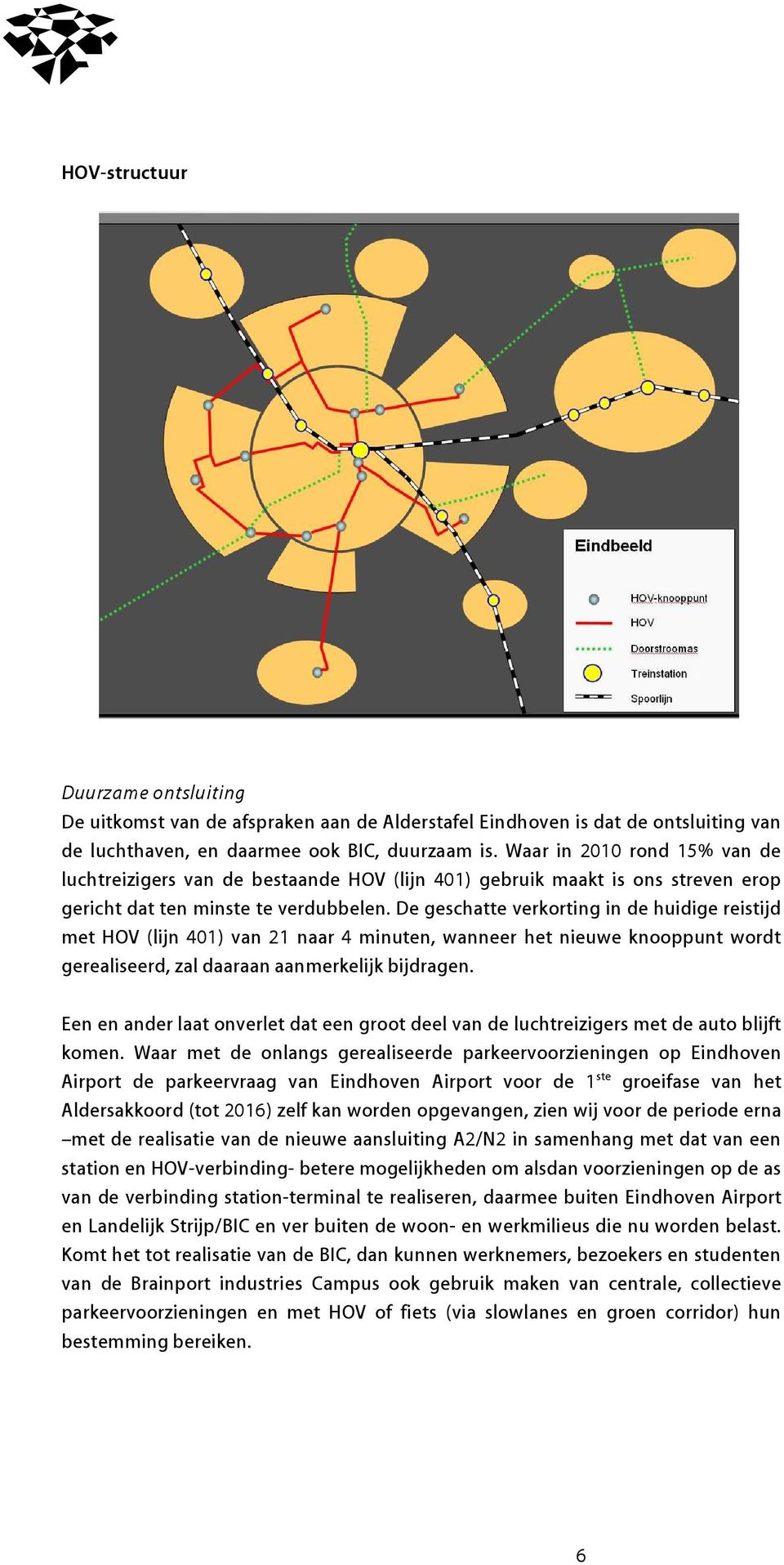 De geschatte verkorting in de huidige reistijd met HOV (lijn 401) van 21 naar 4 minuten, wanneer het nieuwe knooppunt wordt gerealiseerd, zal daaraan aanmerkelijk bijdragen.