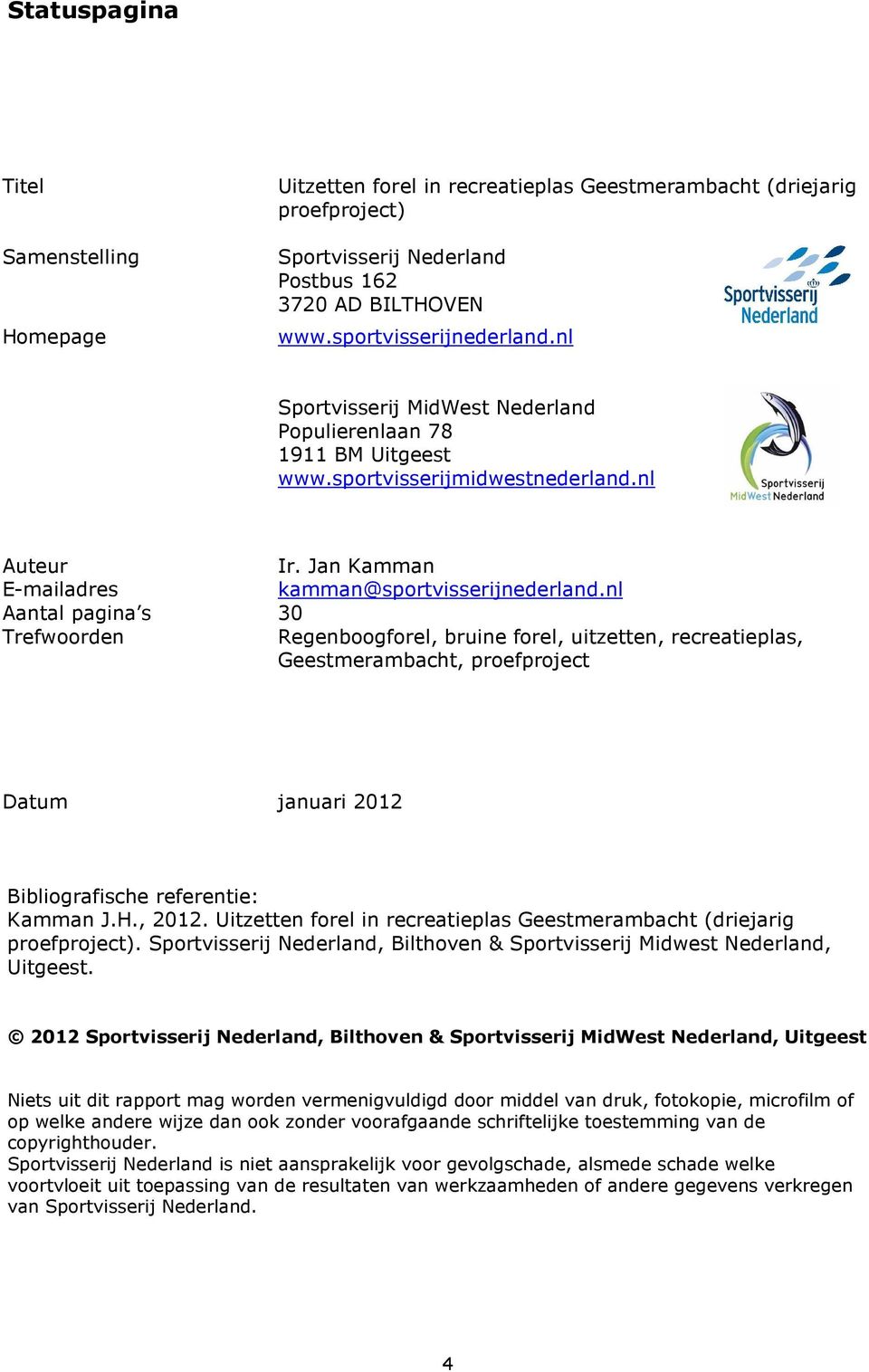 nl Aantal pagina s 30 Trefwoorden Regenboogforel, bruine forel, uitzetten, recreatieplas, Geestmerambacht, proefproject Datum januari 2012 Bibliografische referentie: Kamman J.H., 2012.