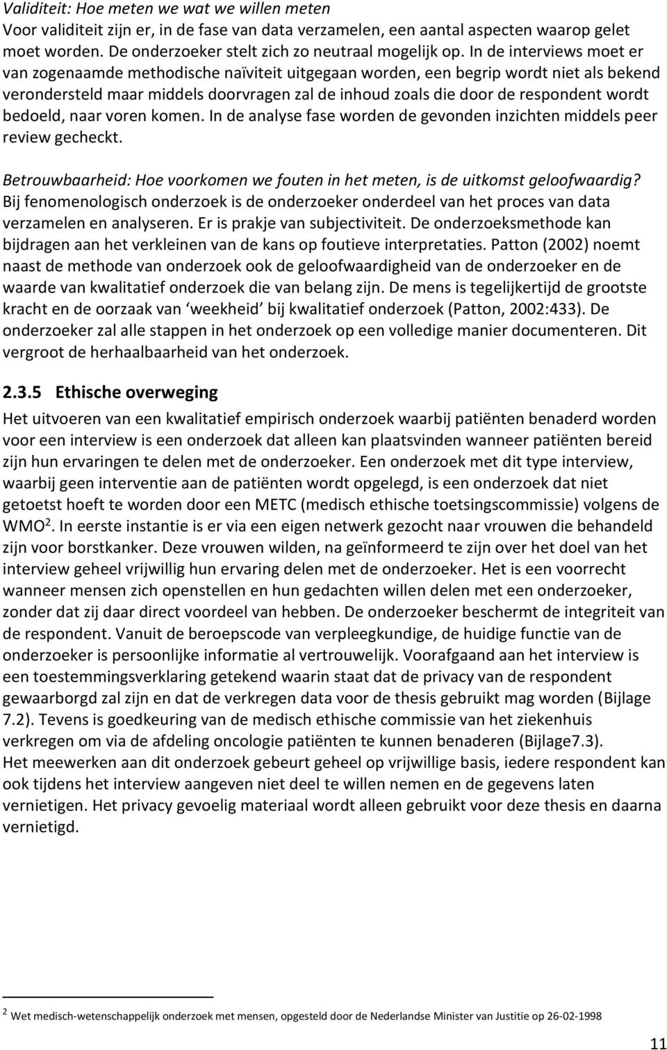 bedoeld, naar voren komen. In de analyse fase worden de gevonden inzichten middels peer review gecheckt. Betrouwbaarheid: Hoe voorkomen we fouten in het meten, is de uitkomst geloofwaardig?