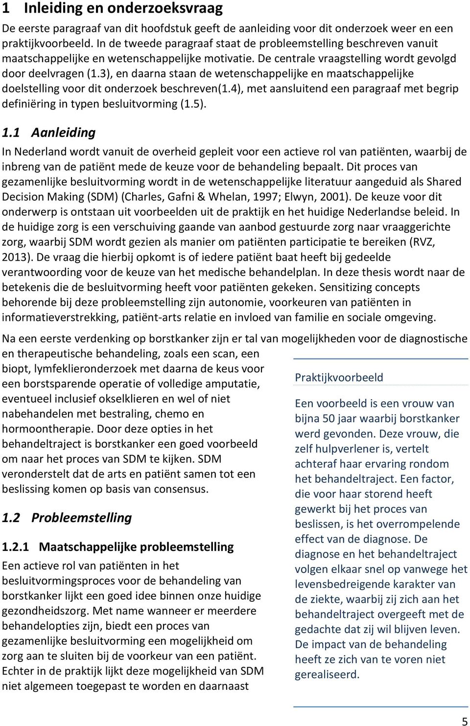 3), en daarna staan de wetenschappelijke en maatschappelijke doelstelling voor dit onderzoek beschreven(1.4), met aansluitend een paragraaf met begrip definiëring in typen besluitvorming (1.5). 1.