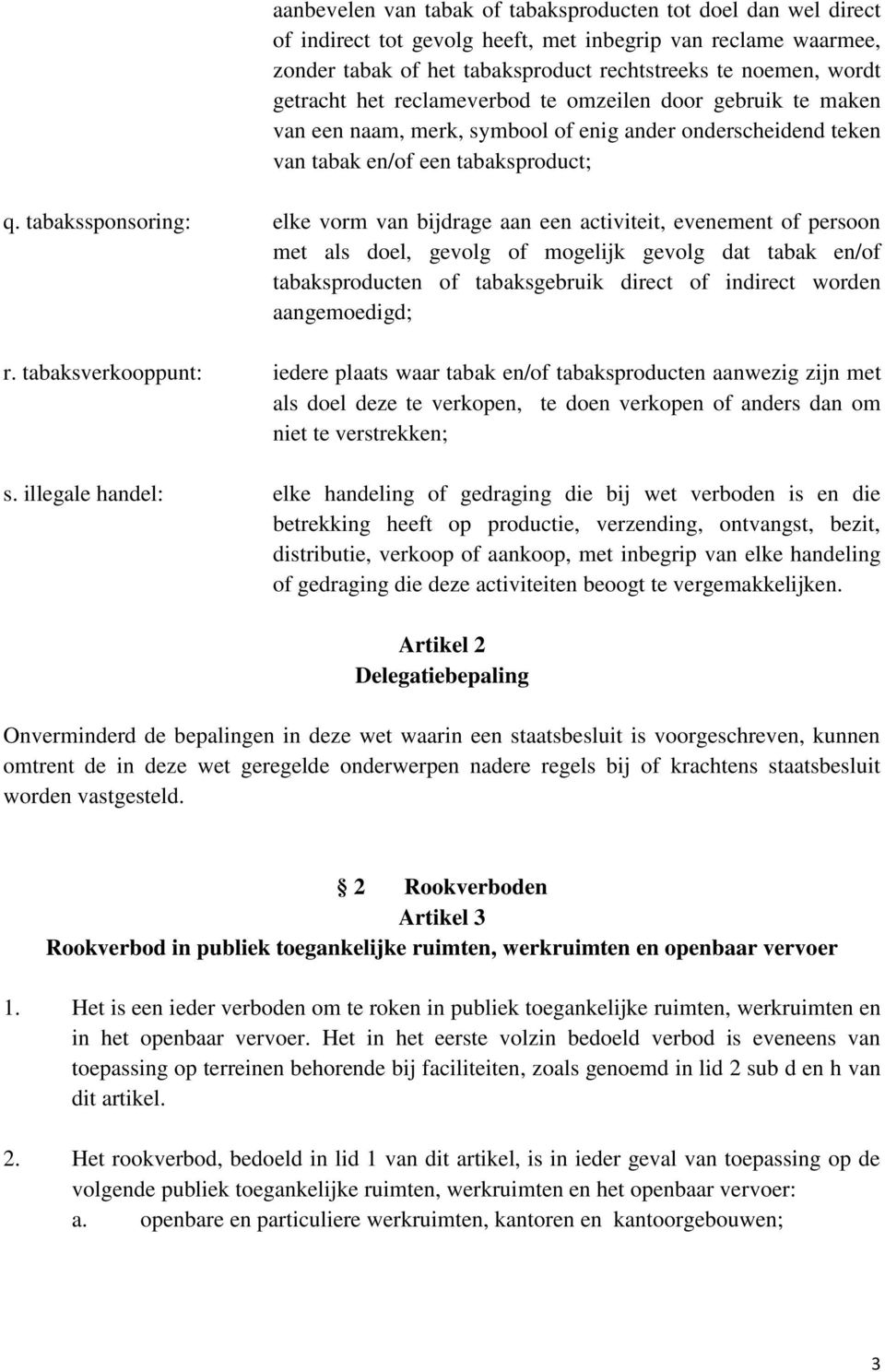 tabakssponsoring: elke vorm van bijdrage aan een activiteit, evenement of persoon met als doel, gevolg of mogelijk gevolg dat tabak en/of tabaksproducten of tabaksgebruik direct of indirect worden