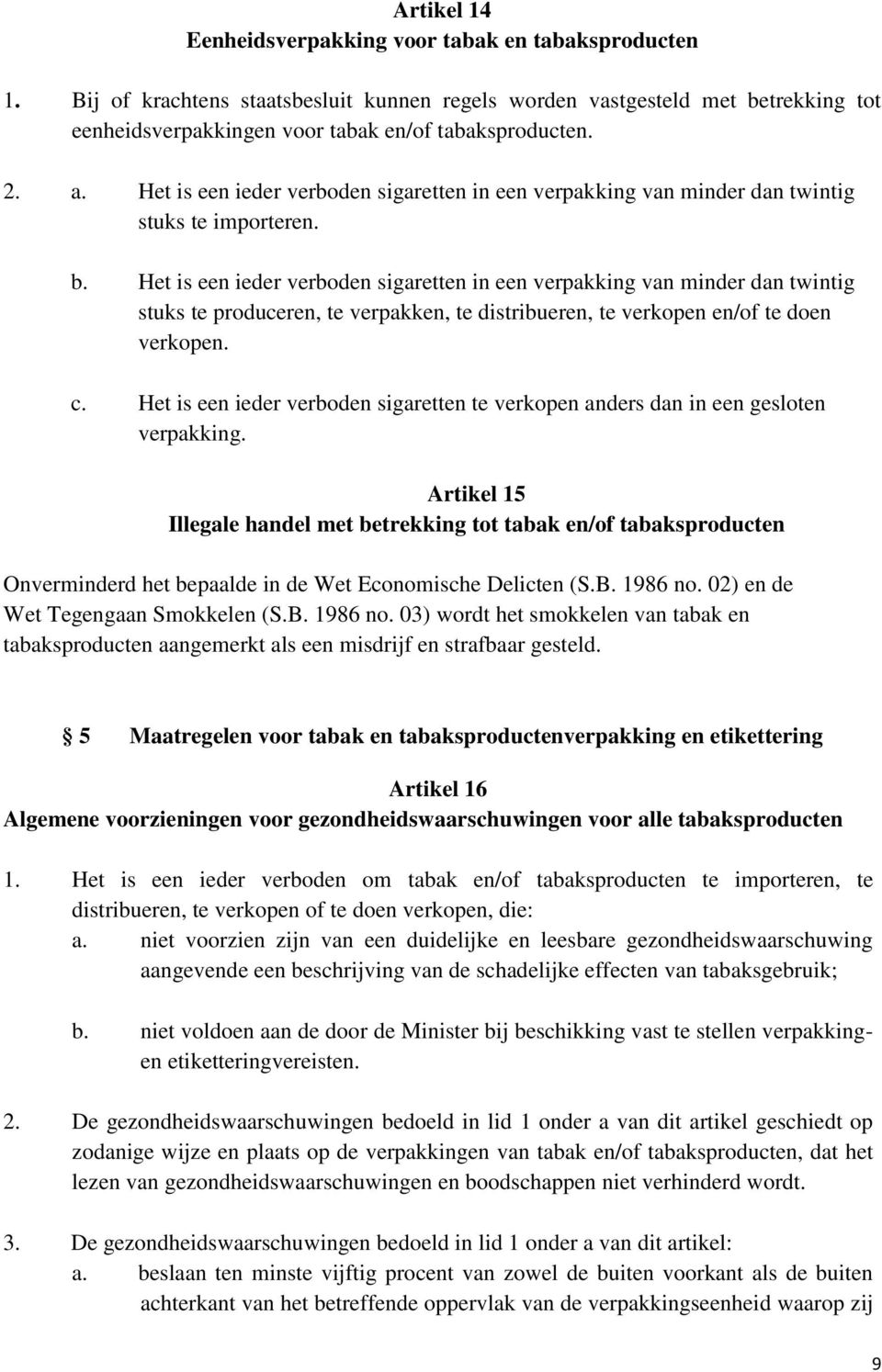 Het is een ieder verboden sigaretten in een verpakking van minder dan twintig stuks te produceren, te verpakken, te distribueren, te verkopen en/of te doen verkopen. c.