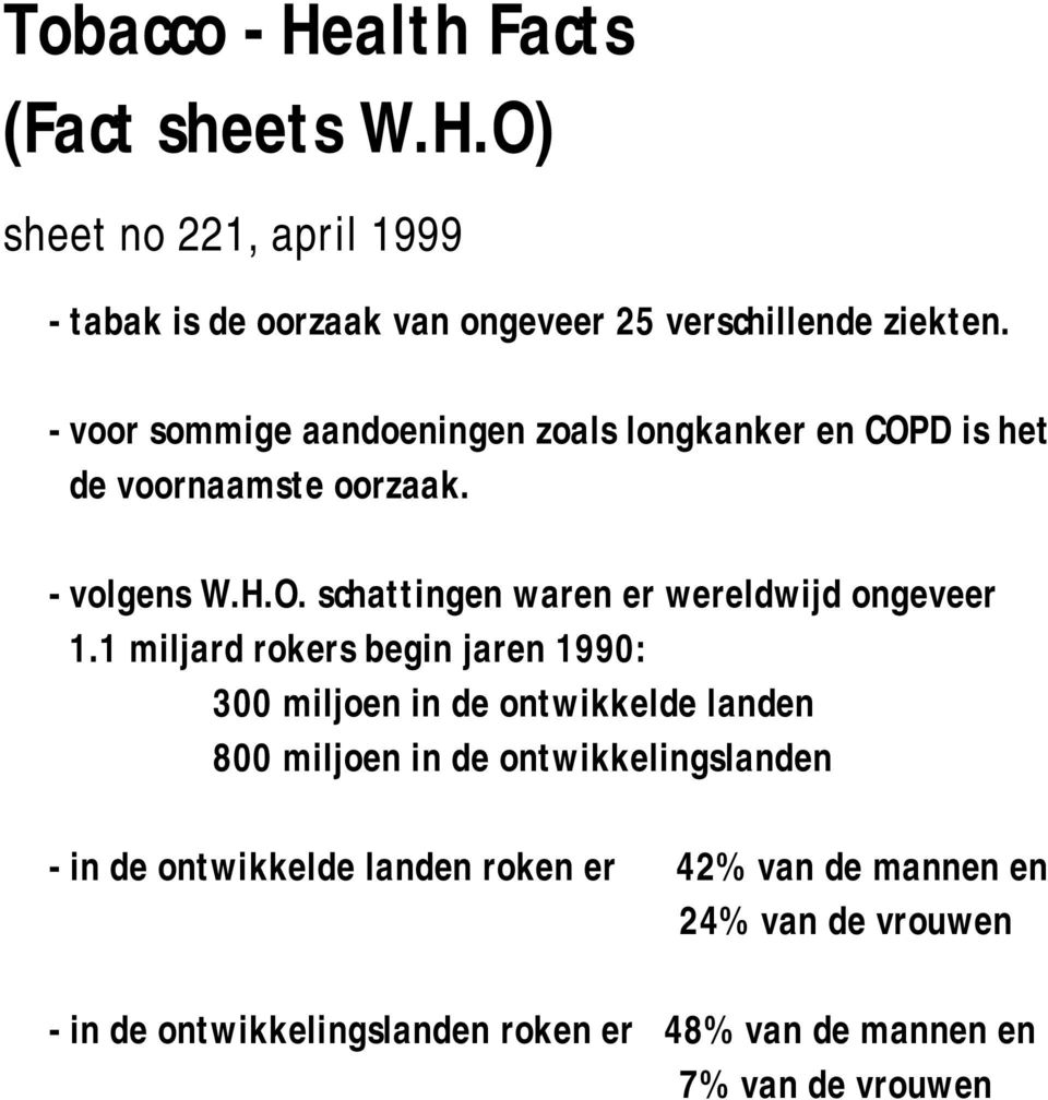 1 miljard rokers begin jaren 1990: 300 miljoen in de ontwikkelde landen 800 miljoen in de ontwikkelingslanden - in de ontwikkelde