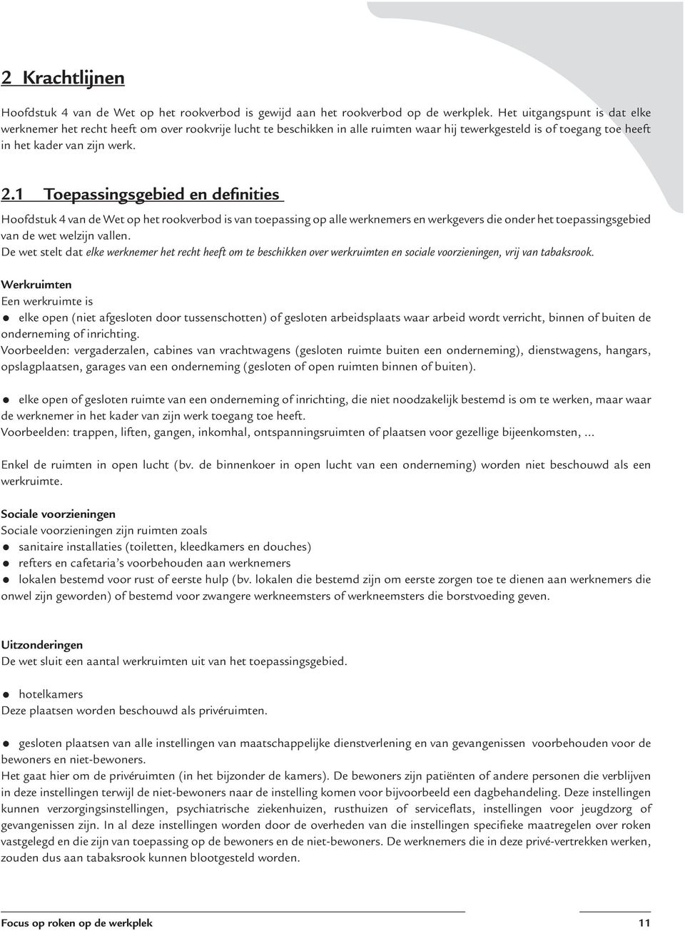 1 Toepassingsgebied en definities Hoofdstuk 4 van de Wet op het rookverbod is van toepassing op alle werknemers en werkgevers die onder het toepassingsgebied van de wet welzijn vallen.