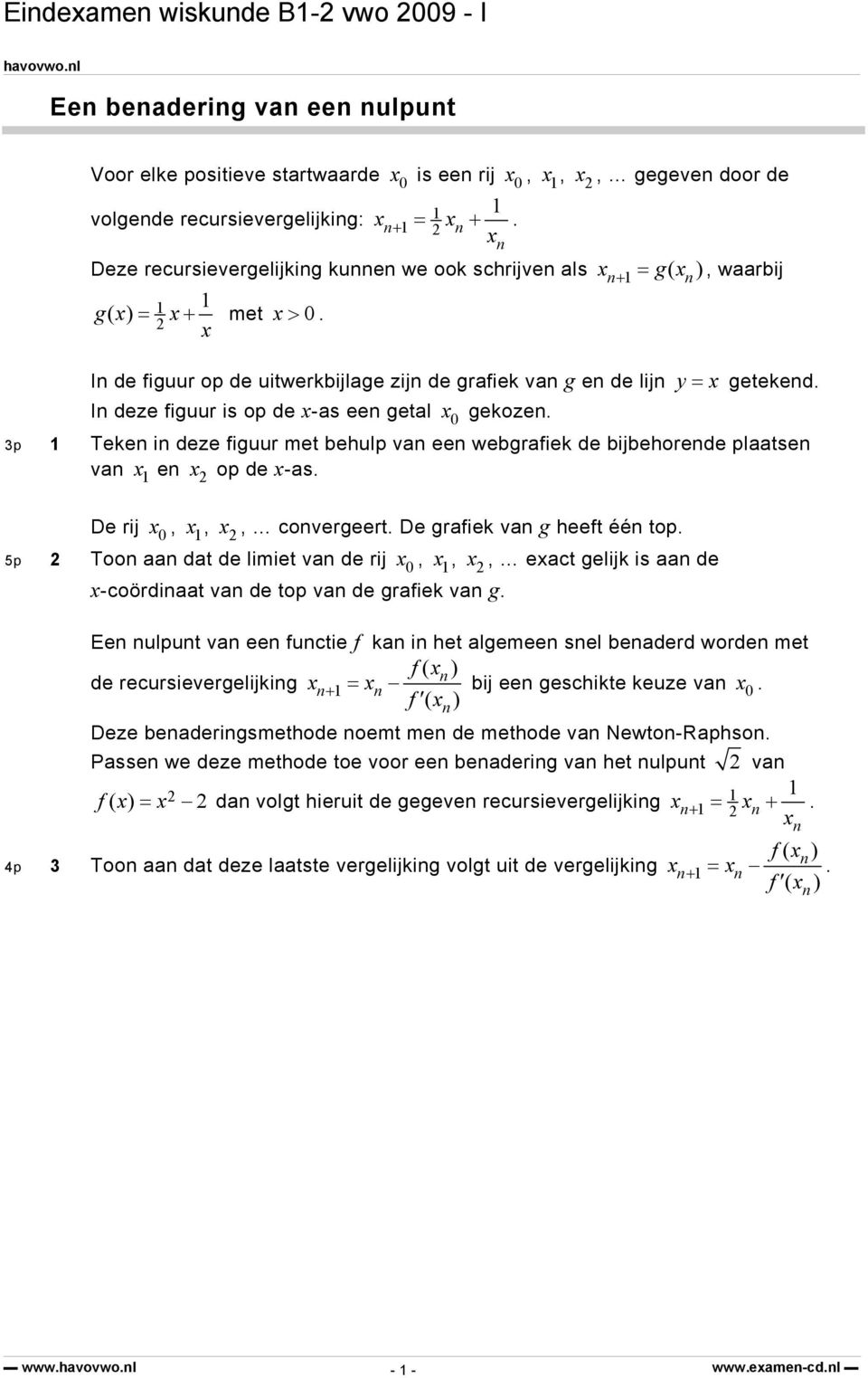 In deze figuur is op de -as een getal 0 gekozen. 3p Teken in deze figuur met behulp van een webgrafiek de bijbehorende plaatsen van 2 op de -as. De rij 0, 2, convergeert.