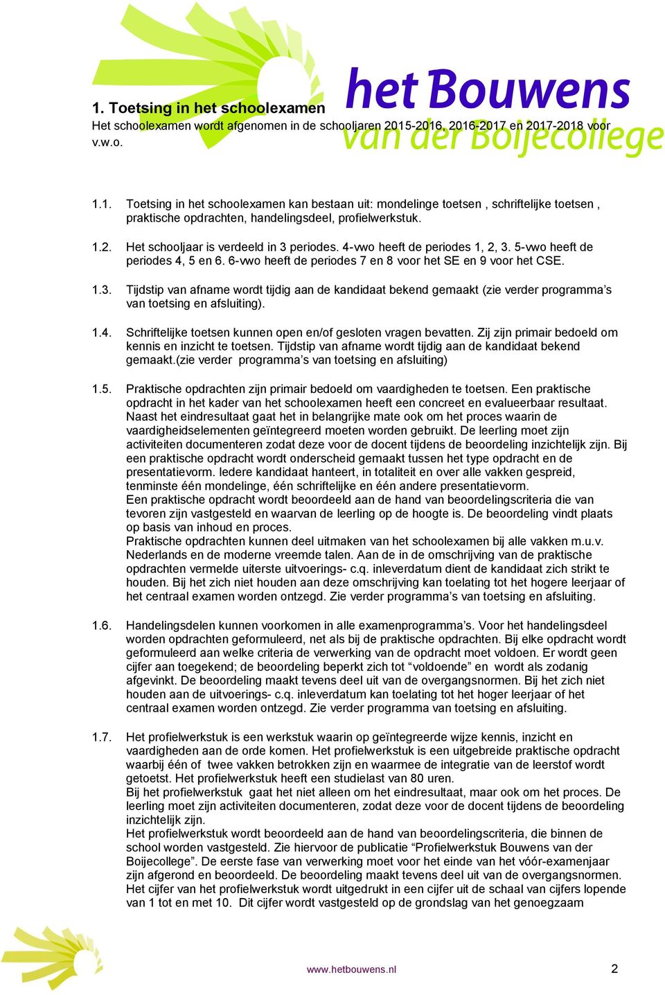 1.4. Schriftelijke toetsen kunnen open en/of gesloten vragen bevatten. Zij zijn primair bedoeld om kennis en inzicht te toetsen. Tijdstip van afname wordt tijdig aan de kandidaat bekend gemaakt.