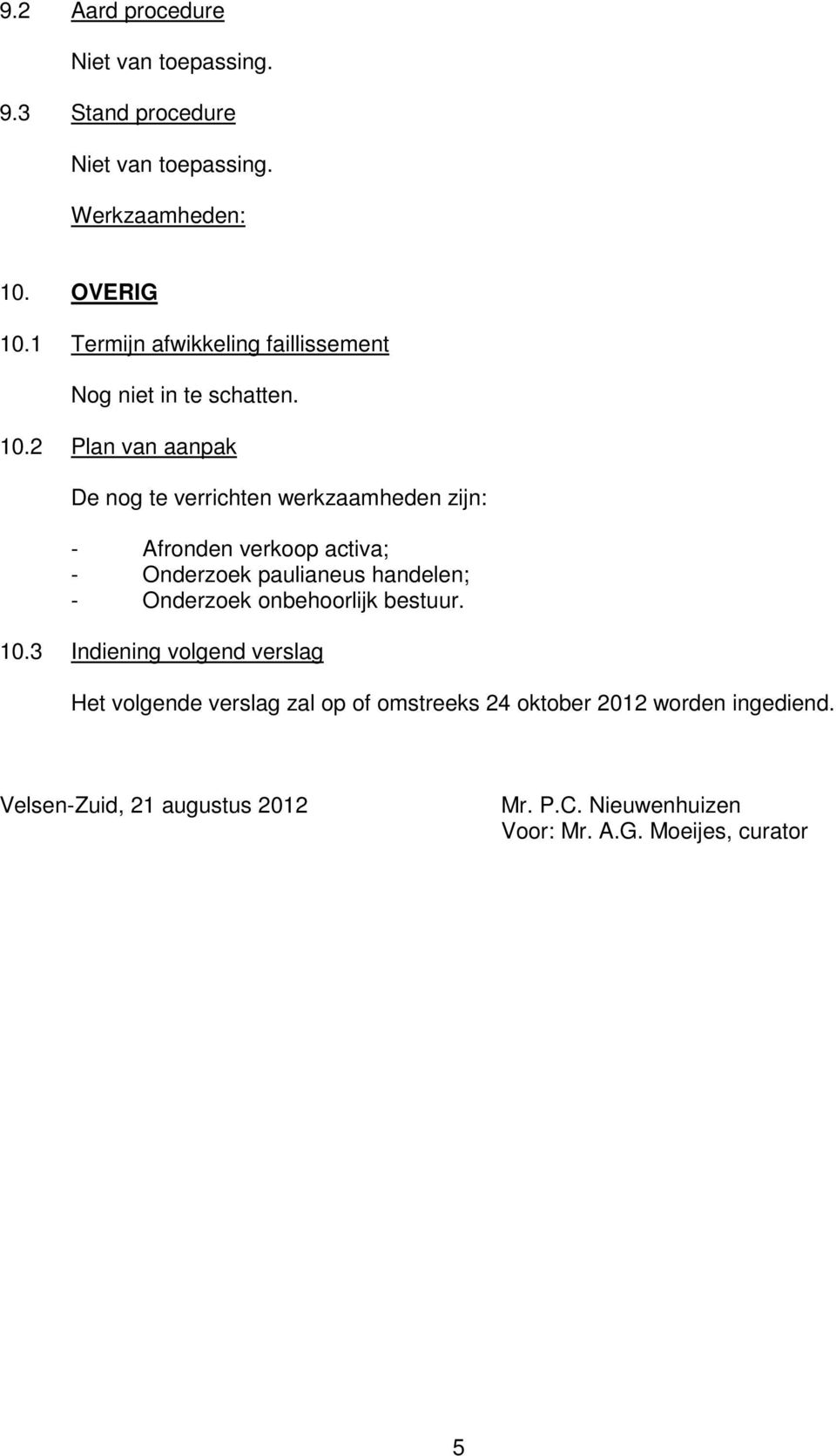 2 Plan van aanpak De nog te verrichten werkzaamheden zijn: Afronden verkoop activa; Onderzoek paulianeus handelen; Onderzoek