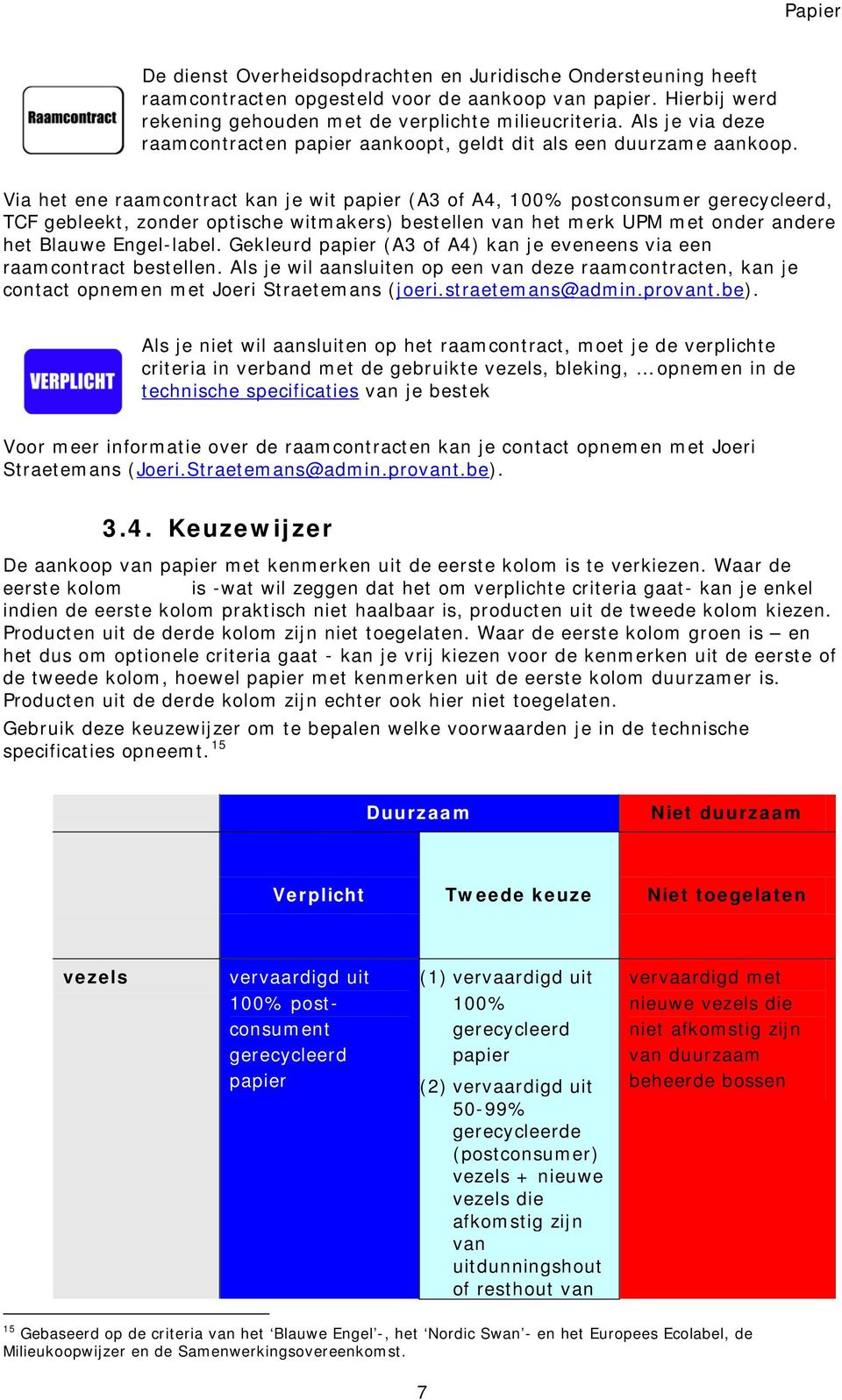 Via het ene raamcontract kan je wit papier (A3 of A4, 100% postconsumer gerecycleerd, TCF gebleekt, zonder optische witmakers) bestellen van het merk UPM met onder andere het Blauwe Engel-label.