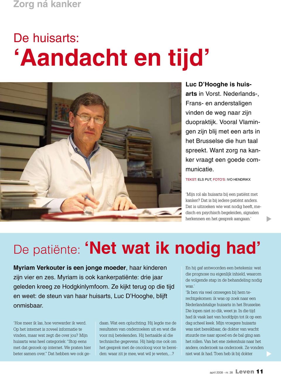 Tekst: Els Put, foto s: Ivo Hendrikx Mijn rol als huisarts bij een patiënt met kanker? Dat is bij iedere patiënt anders.