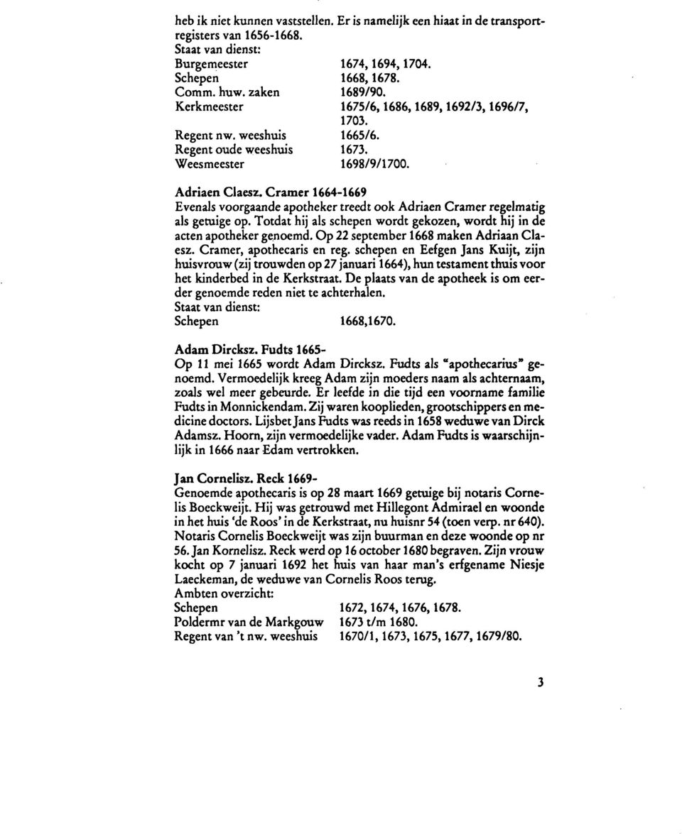 Cramer 1664-1669 Evenals voorgaande apotheker treedt ook Adriaen Cramer regelmatig als getuige op. Totdat hij als schepen wordt gekozen, wordt hij in de acten apotheker genoemd.