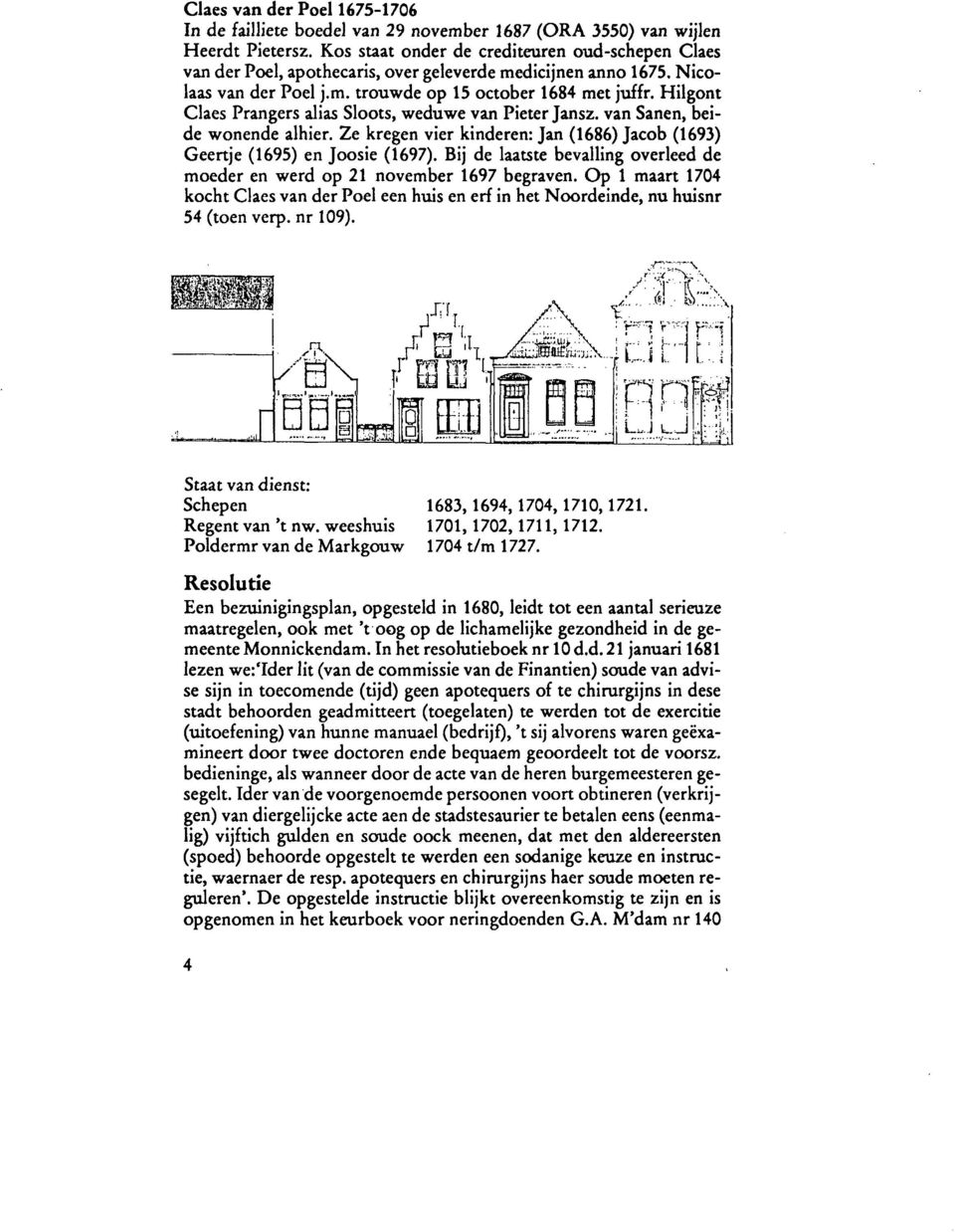 Hilgont Claes Prangers alias Sloots, weduwe van Pieter Jansz. van Sanen, beide wonende alhier. Ze kregen vier kinderen: Jan (1686) Jacob (1693) Geertje (1695) en Joosie (1697).