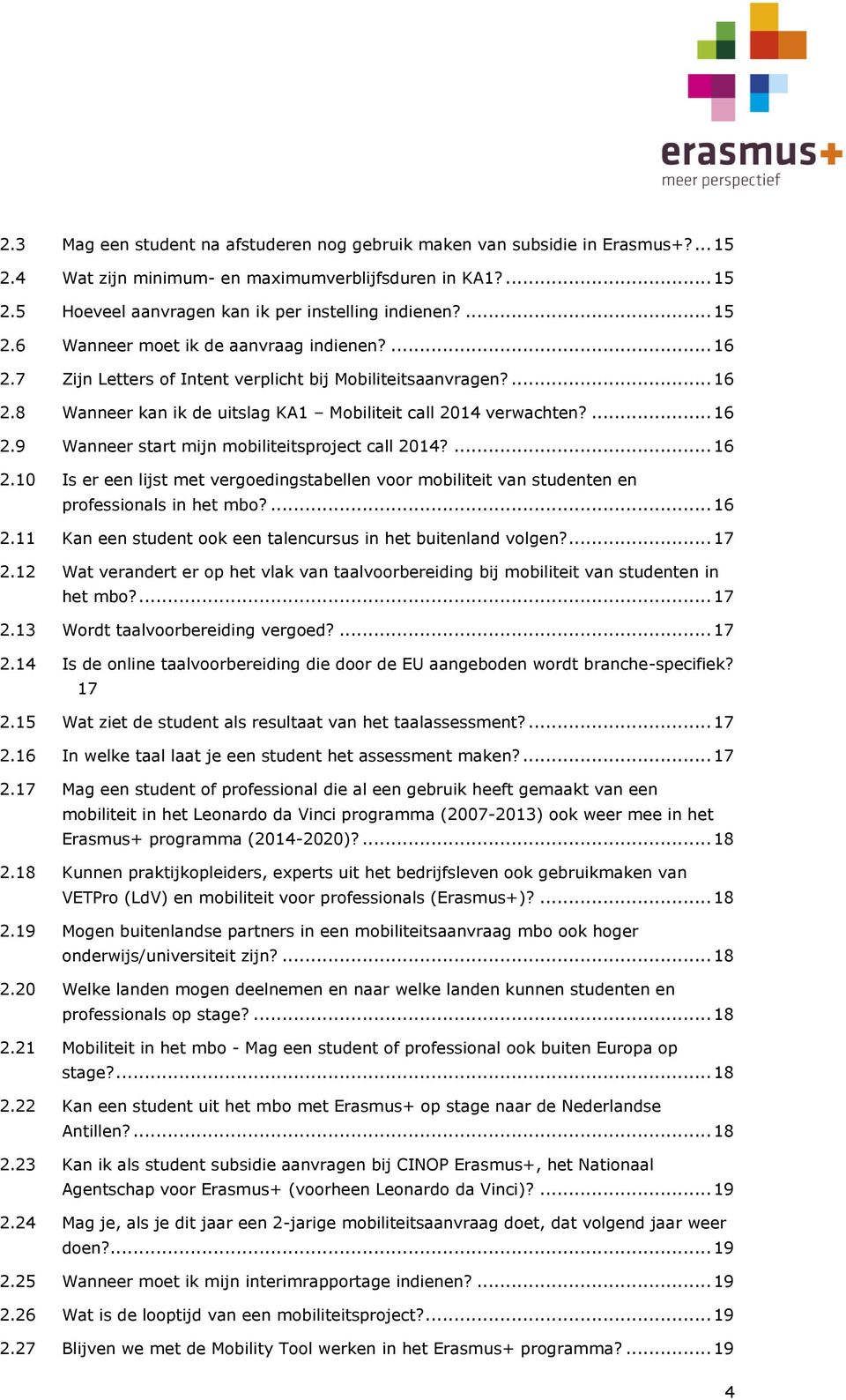 ... 16 2.10 Is er een lijst met vergoedingstabellen voor mobiliteit van studenten en professionals in het mbo?... 16 2.11 Kan een student ook een talencursus in het buitenland volgen?... 17 2.