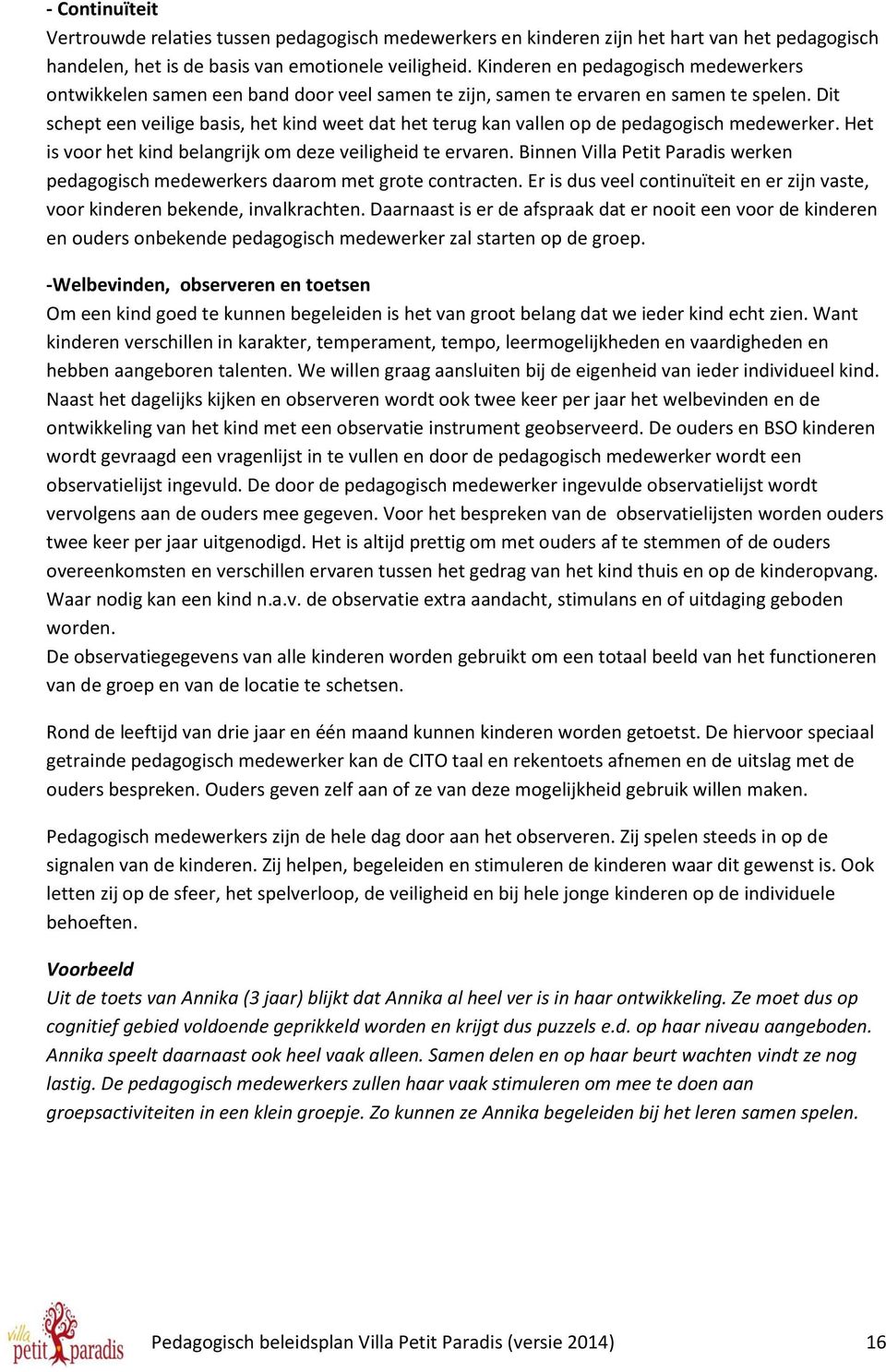 Dit schept een veilige basis, het kind weet dat het terug kan vallen op de pedagogisch medewerker. Het is voor het kind belangrijk om deze veiligheid te ervaren.