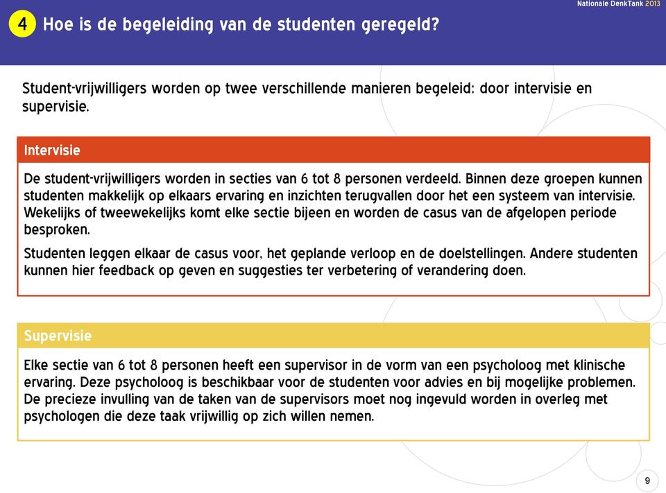 Binnen deze groepen kunnen studenten makkelijk op elkaars ervaring en inzichten terugvallen door het een systeem van intervisie.