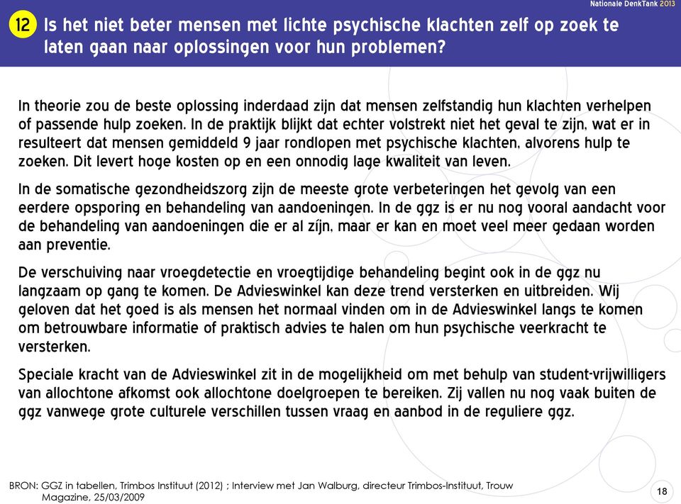 In de praktijk blijkt dat echter volstrekt niet het geval te zijn, wat er in resulteert dat mensen gemiddeld 9 jaar rondlopen met psychische klachten, alvorens hulp te zoeken.