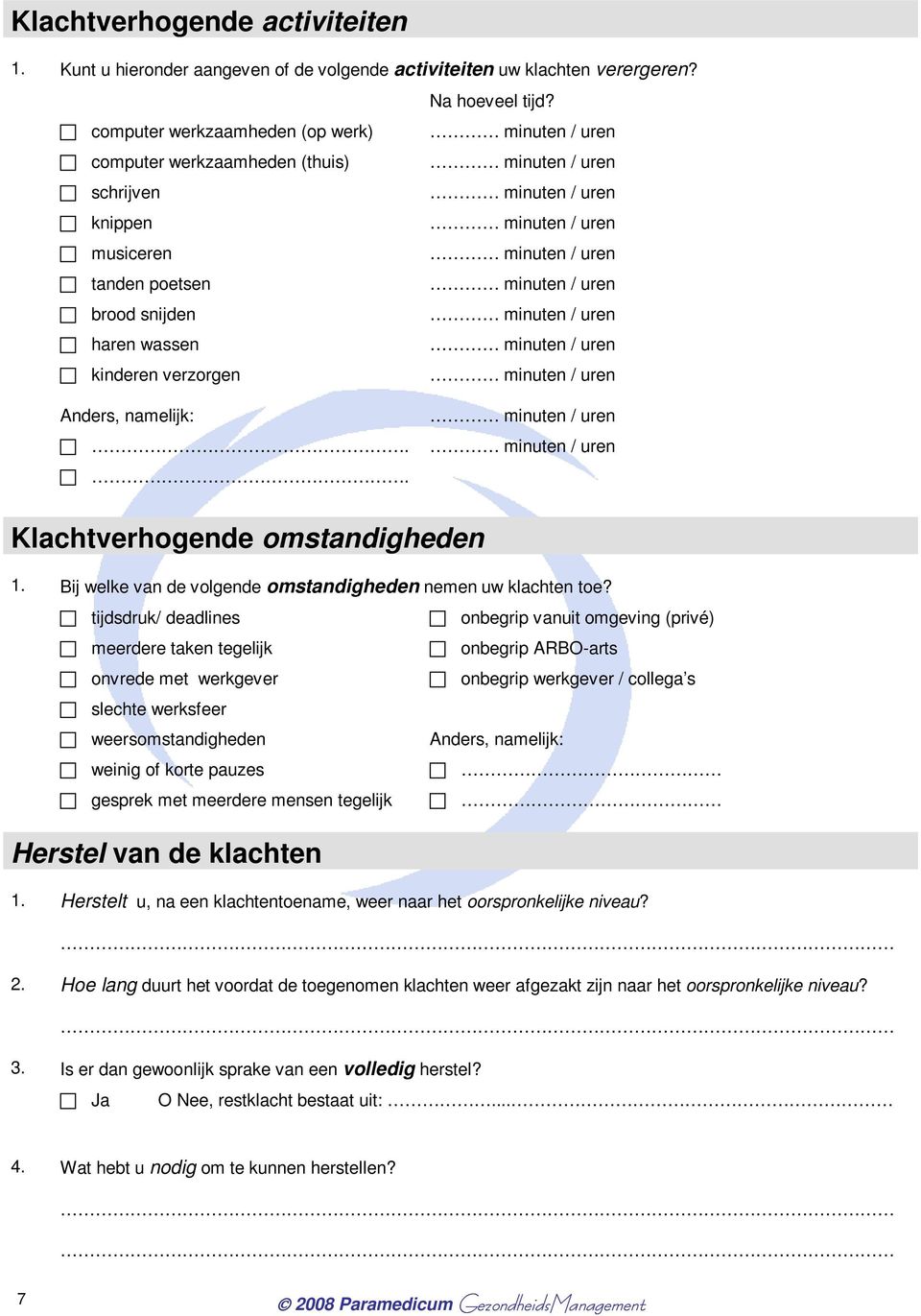 Klachtverhogende omstandigheden 1. Bij welke van de volgende omstandigheden nemen uw klachten toe?