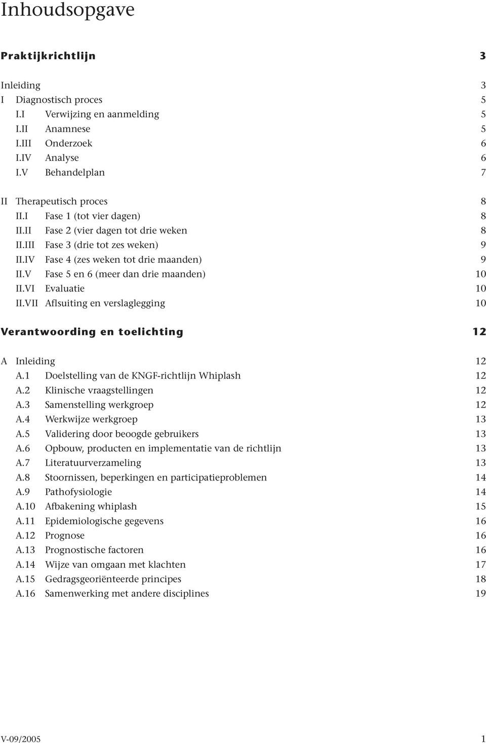 VI Evaluatie 10 II.VII Aflsuiting en verslaglegging 10 Verantwoording en toelichting 12 A Inleiding 12 A.1 Doelstelling van de KNGF-richtlijn Whiplash 12 A.2 Klinische vraagstellingen 12 A.