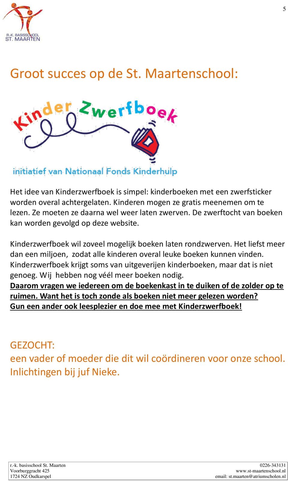 Het liefst meer dan een miljoen, zodat alle kinderen overal leuke boeken kunnen vinden. Kinderzwerfboek krijgt soms van uitgeverijen kinderboeken, maar dat is niet genoeg.