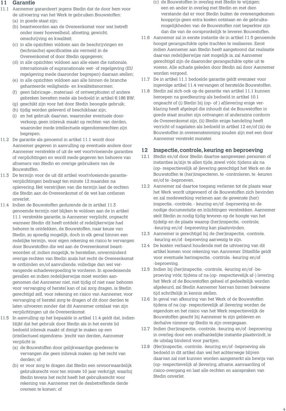 hoeveelheid, afmeting, gewicht, omschrijving en kwaliteit; (c) in alle opzichten voldoen aan de beschrijvingen en (technische) specificaties als vermeld in de Overeenkomst of door Stedin opgegeven;