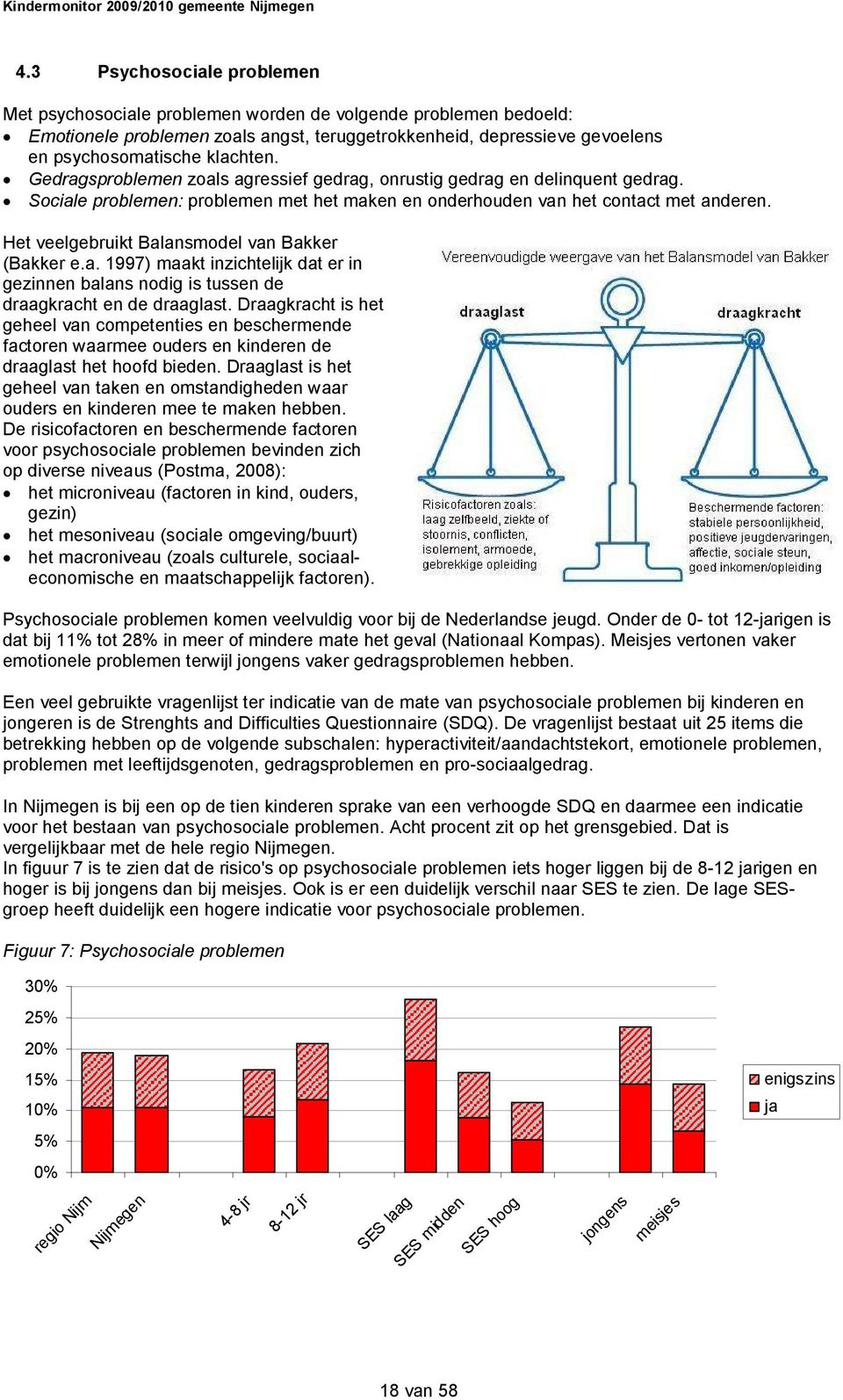 Het veelgebruikt Balansmodel van Bakker (Bakker e.a. 1997) maakt inzichtelijk dat er in gezinnen balans nodig is tussen de draagkracht en de draaglast.