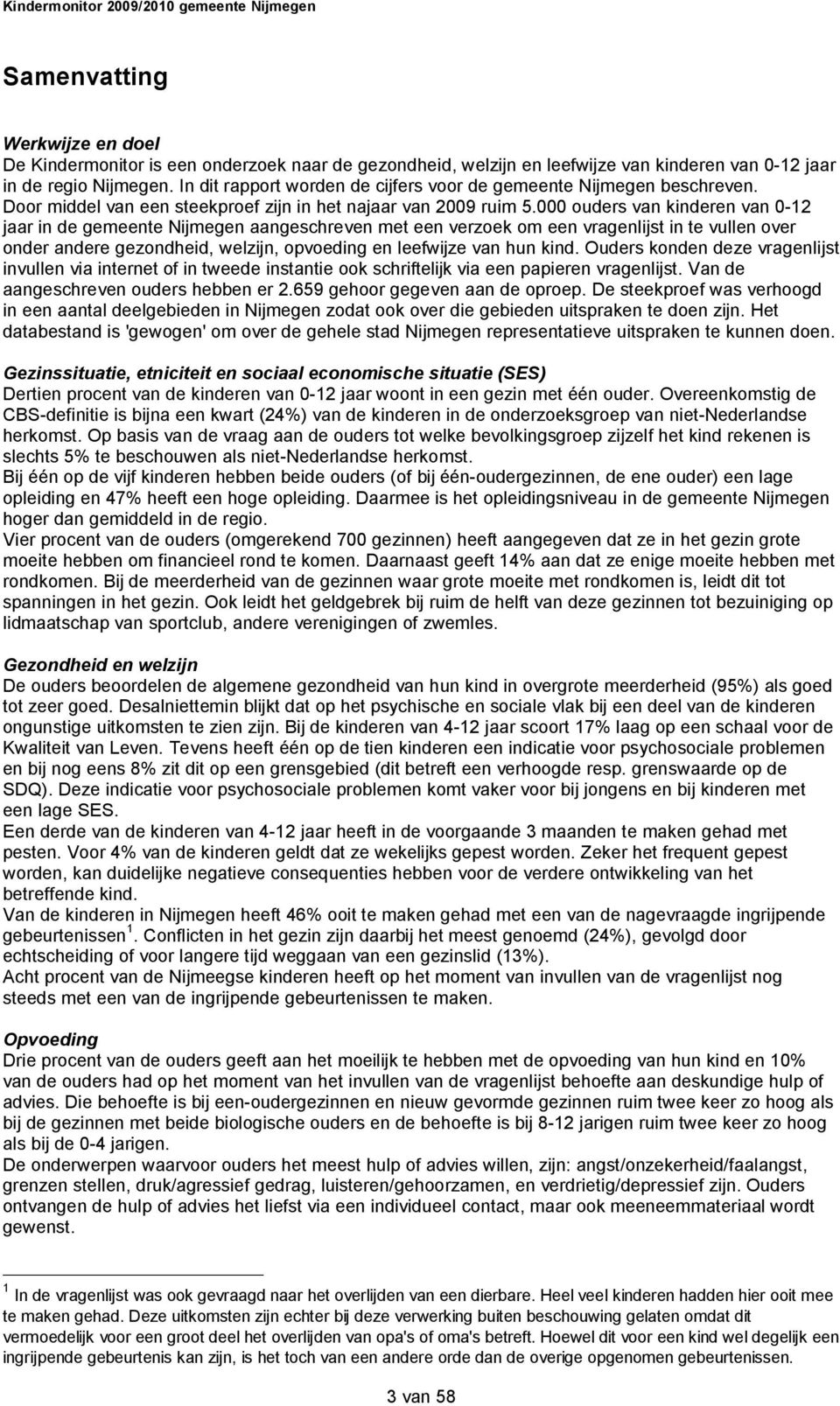 000 ouders van kinderen van 0-12 jaar in de gemeente Nijmegen aangeschreven met een verzoek om een vragenlijst in te vullen over onder andere gezondheid, welzijn, opvoeding en leefwijze van hun kind.