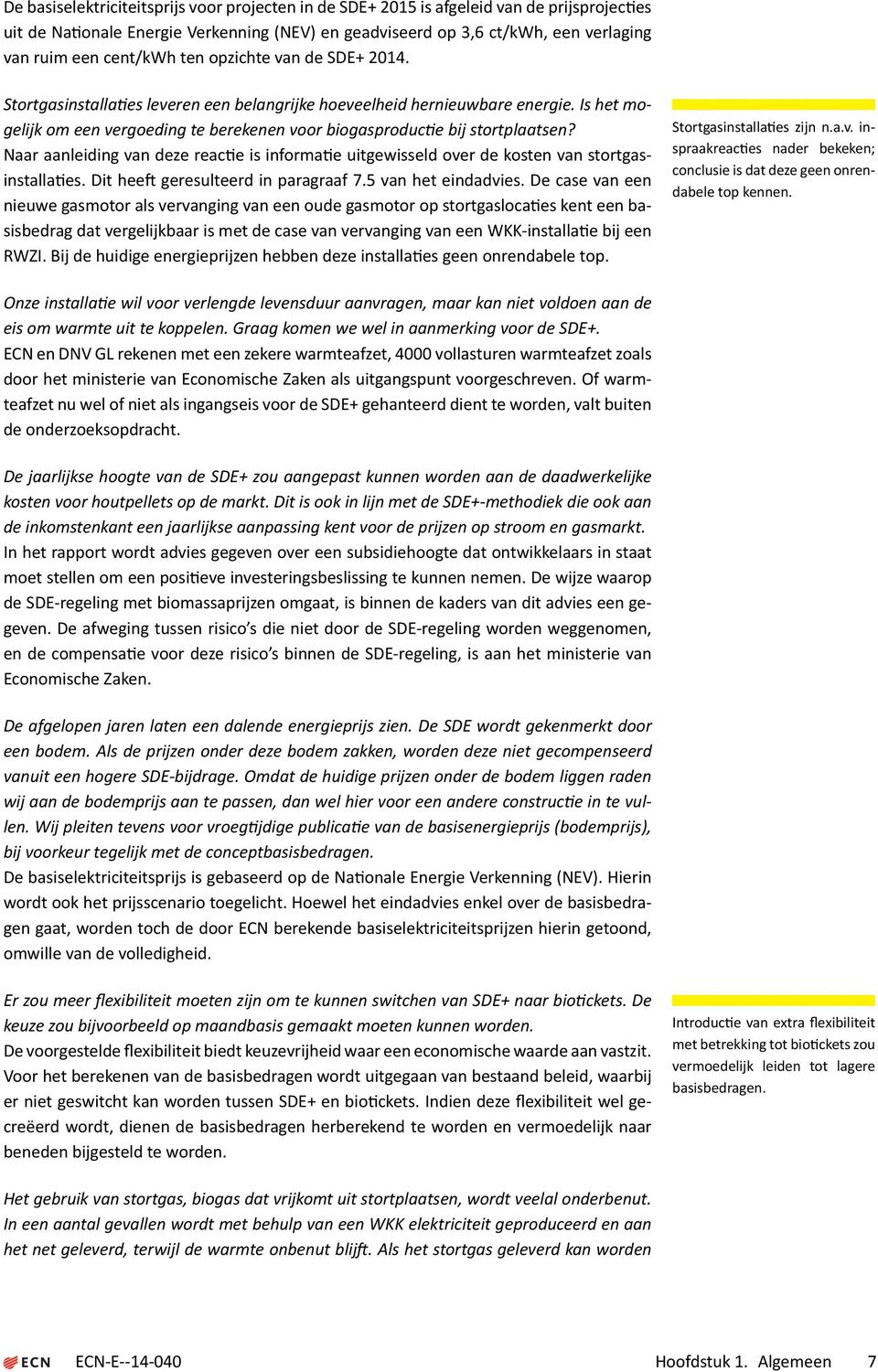 Naar aanleiding van deze reac e is informa e uitgewisseld over de kosten van stortgasinstalla es. Dit hee geresulteerd in paragraaf 7.5 van het eindadvies.