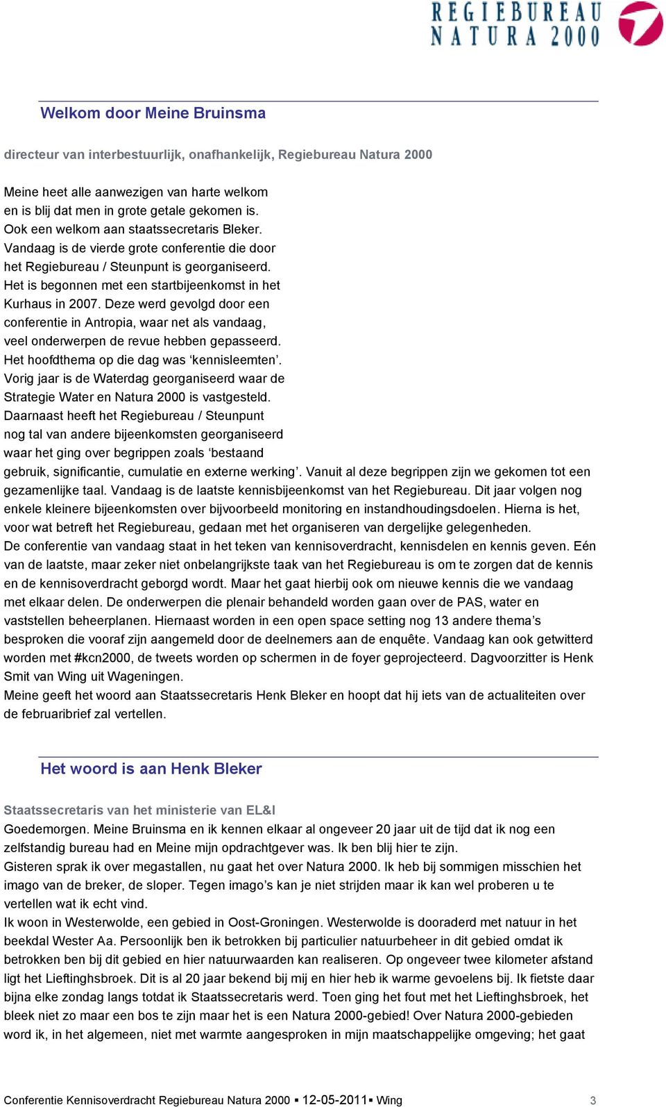 Het is begonnen met een startbijeenkomst in het Kurhaus in 2007. Deze werd gevolgd door een conferentie in Antropia, waar net als vandaag, veel onderwerpen de revue hebben gepasseerd.