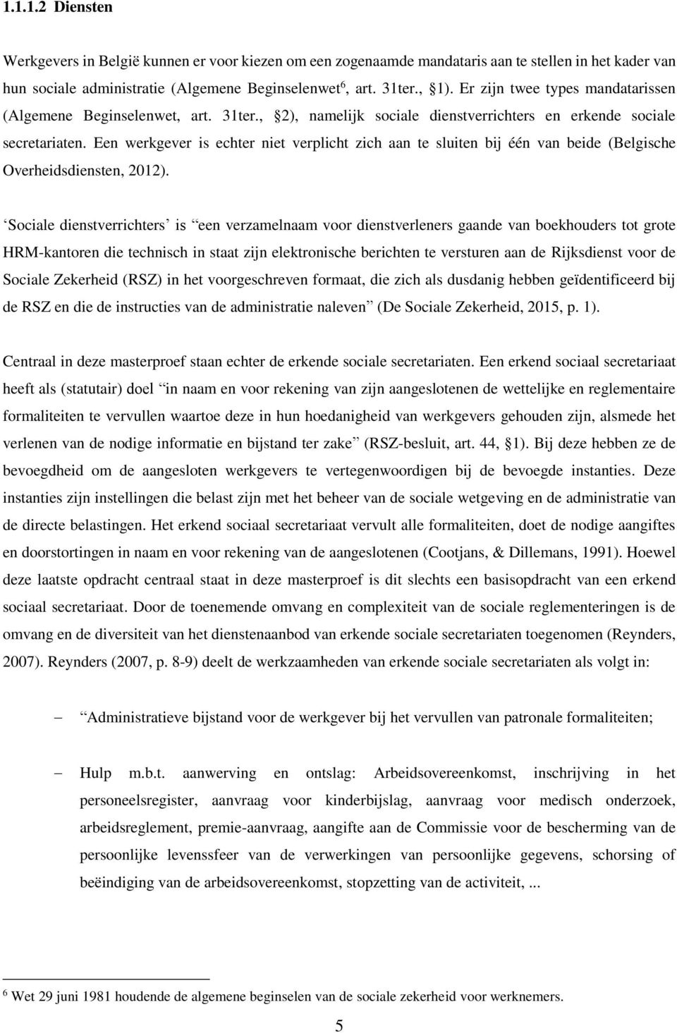 Een werkgever is echter niet verplicht zich aan te sluiten bij één van beide (Belgische Overheidsdiensten, 2012).