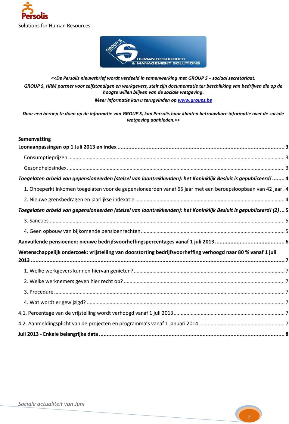 Meer informatie kan u terugvinden op www.groups.be Door een beroep te doen op de informatie van GROUP S, kan Persolis haar klanten betrouwbare informatie over de sociale wetgeving aanbieden.