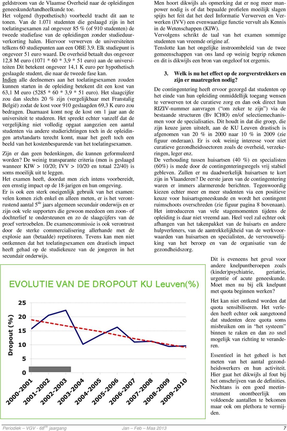 Hiervoor verwerven de universiteiten telkens 60 studiepunten aan een OBE 3,9. Elk studiepunt is ongeveer 51 euro waard.