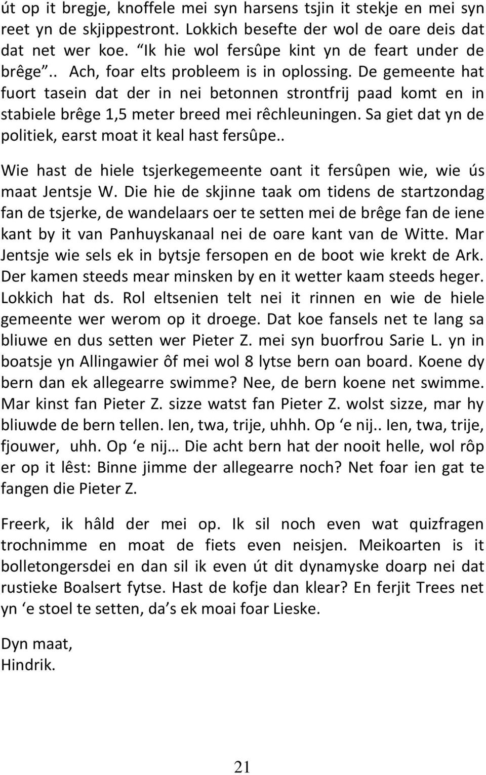 De gemeente hat fuort tasein dat der in nei betonnen strontfrij paad komt en in stabiele brêge 1,5 meter breed mei rêchleuningen. Sa giet dat yn de politiek, earst moat it keal hast fersûpe.