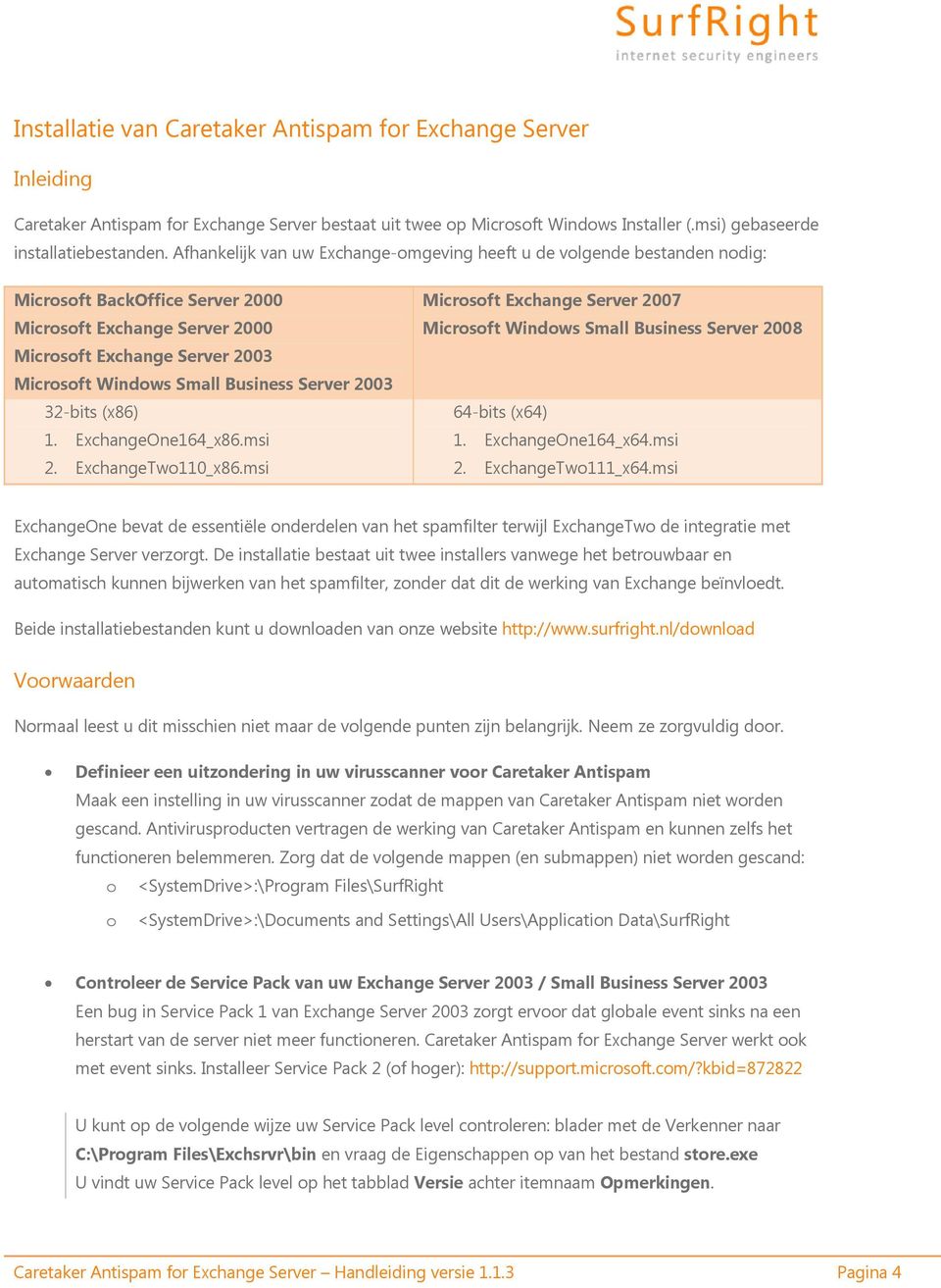 Business Server 2003 32-bits (x86) 1. ExchangeOne164_x86.msi 2. ExchangeTwo110_x86.msi Microsoft Exchange Server 2007 Microsoft Windows Small Business Server 2008 64-bits (x64) 1. ExchangeOne164_x64.