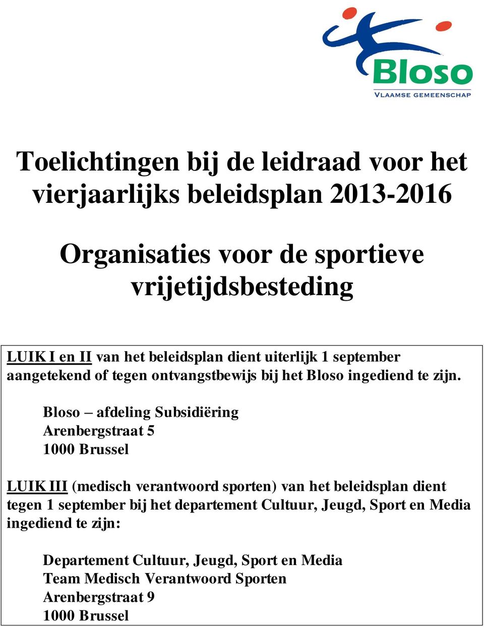 Bloso afdeling Subsidiëring Arenbergstraat 5 1000 Brussel LUIK III (medisch verantwoord sporten) van het beleidsplan dient tegen 1 september