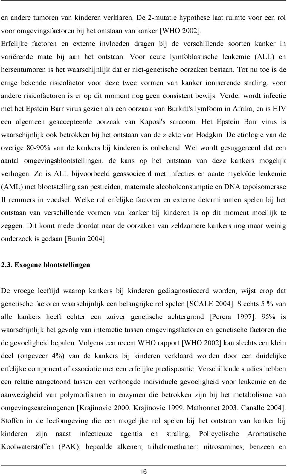 Voor acute lymfoblastische leukemie (ALL) en hersentumoren is het waarschijnlijk dat er niet-genetische oorzaken bestaan.