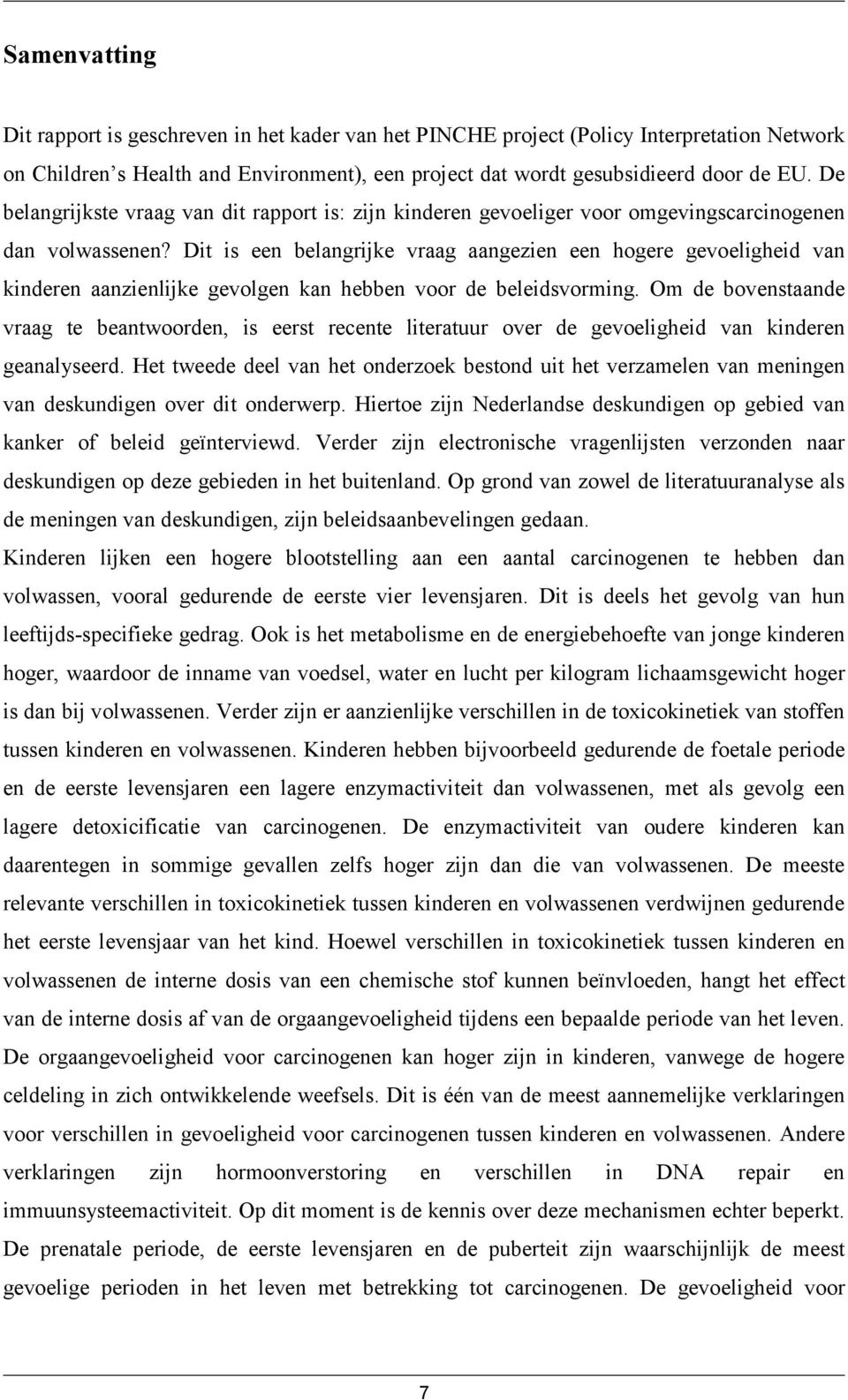 Dit is een belangrijke vraag aangezien een hogere gevoeligheid van kinderen aanzienlijke gevolgen kan hebben voor de beleidsvorming.