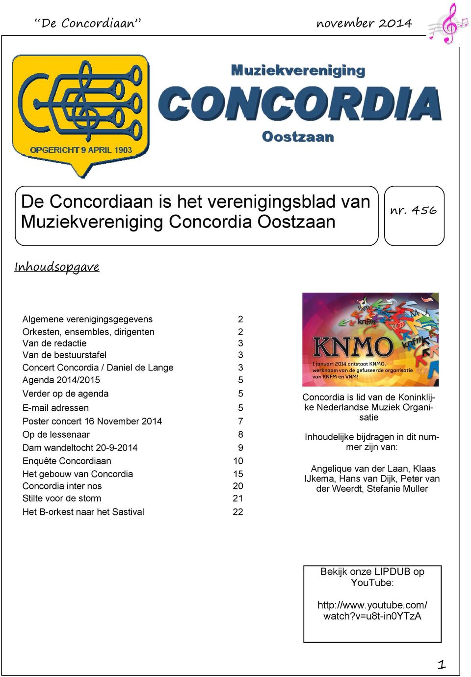 agenda 5 E-mail adressen 5 Poster concert 16 November 2014 7 Op de lessenaar 8 Dam wandeltocht 20-9-2014 9 Enquête Concordiaan 10 Het gebouw van Concordia 15 Concordia inter nos 20 Stilte voor de