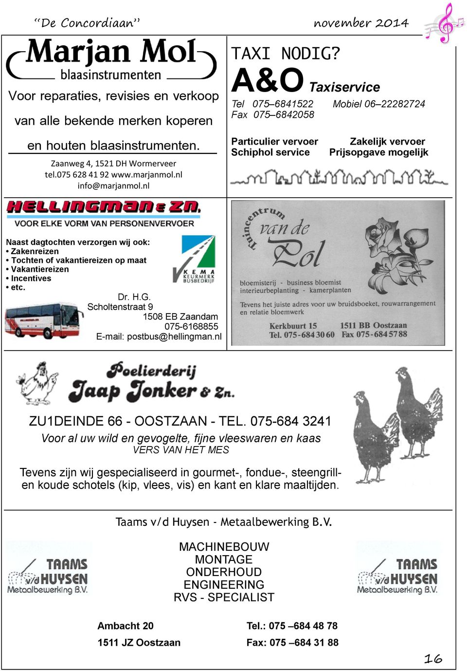 of vakantiereizen op maat Vakantiereizen Incentives etc. Dr. H.G. Scholtenstraat 9 1508 EB Zaandam 075-6168855 E-mail: postbus@hellingman.nl ZU1DEINDE 66 - OOSTZAAN - TEL.