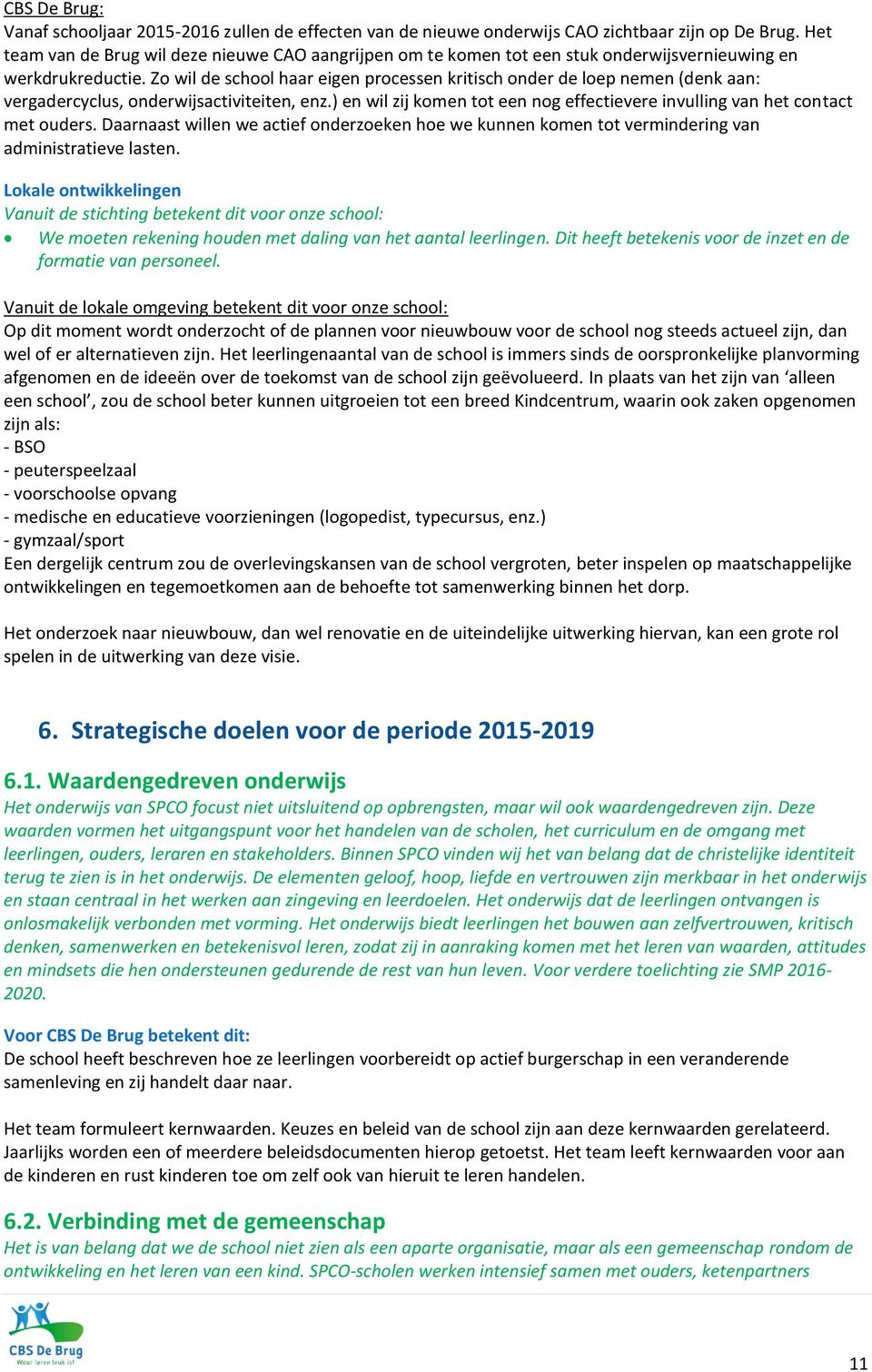 Zo wil de school haar eigen processen kritisch onder de loep nemen (denk aan: vergadercyclus, onderwijsactiviteiten, enz.