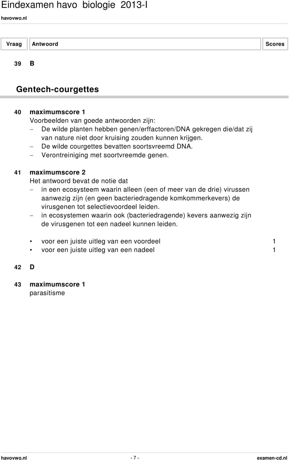 41 maximumscore 2 Het antwoord bevat de notie dat in een ecosysteem waarin alleen (een of meer van de drie) virussen aanwezig zijn (en geen bacteriedragende komkommerkevers) de