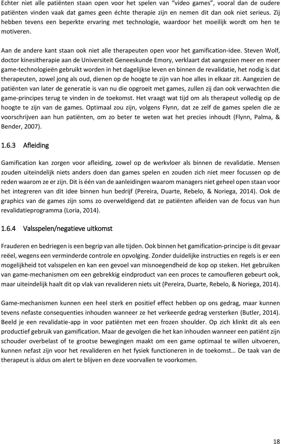 Steven Wolf, doctor kinesitherapie aan de Universiteit Geneeskunde Emory, verklaart dat aangezien meer en meer game-technologieën gebruikt worden in het dagelijkse leven en binnen de revalidatie, het