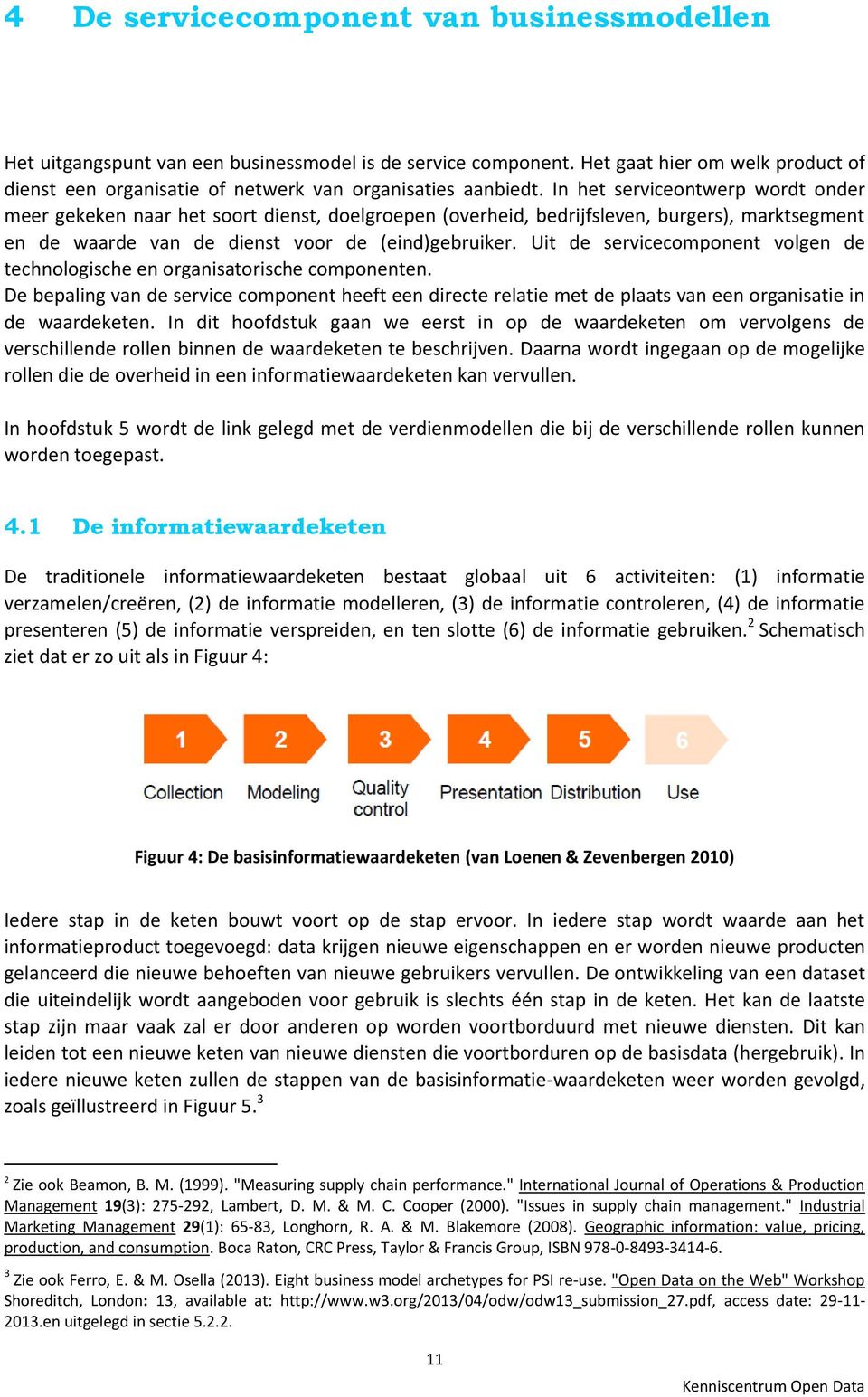 Uit de servicecomponent volgen de technologische en organisatorische componenten. De bepaling van de service component heeft een directe relatie met de plaats van een organisatie in de waardeketen.