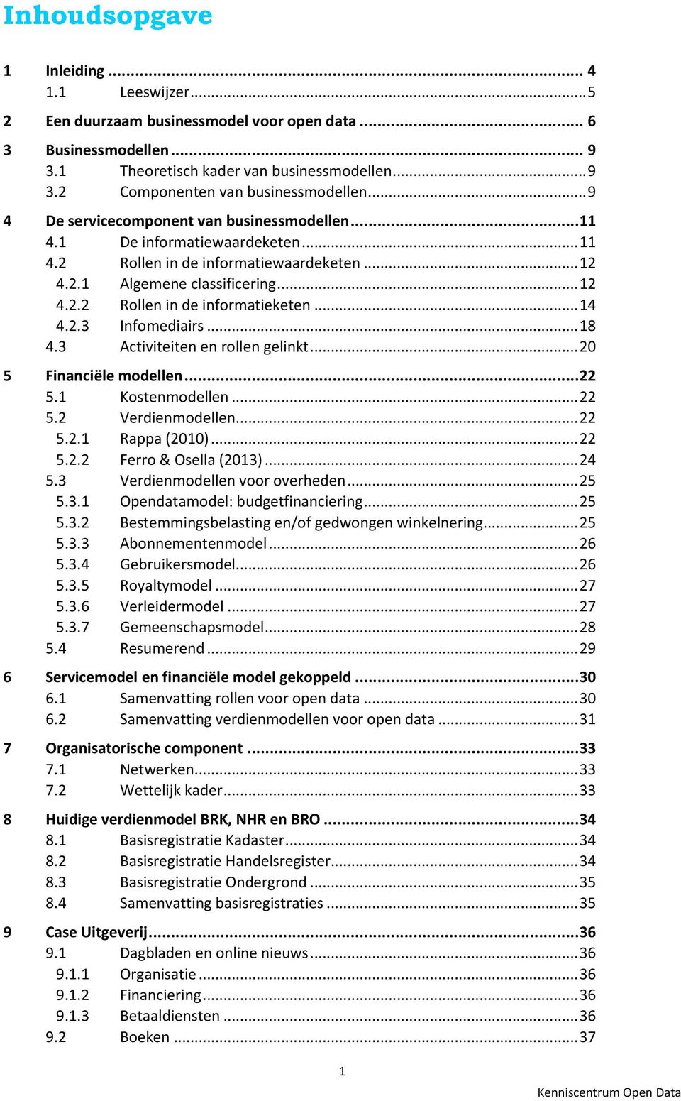 .. 14 4.2.3 Infomediairs... 18 4.3 Activiteiten en rollen gelinkt... 20 5 Financiële modellen... 22 5.1 Kostenmodellen... 22 5.2 Verdienmodellen... 22 5.2.1 Rappa (2010)... 22 5.2.2 Ferro & Osella (2013).