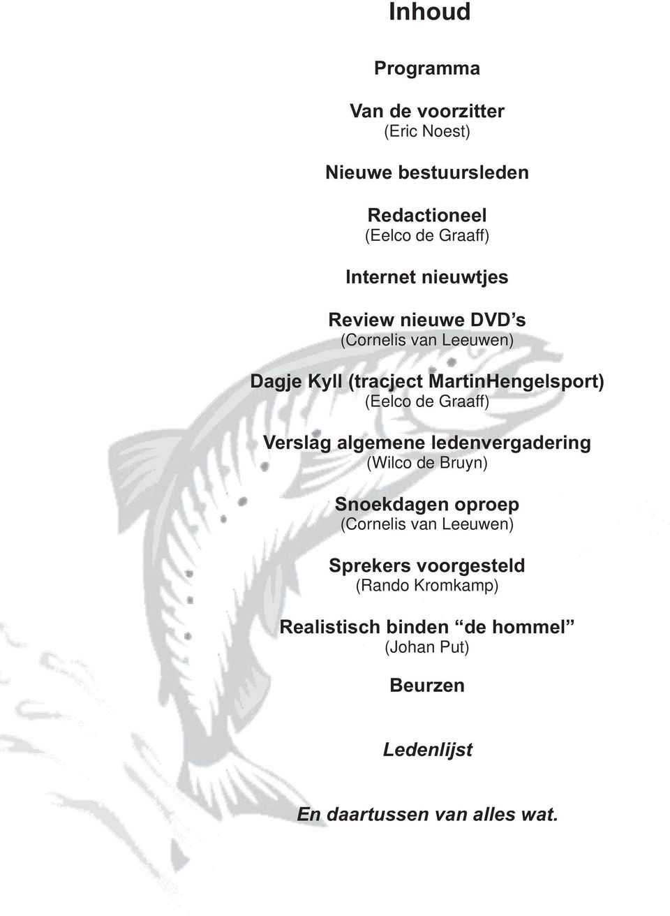 Graaff) Verslag algemene ledenvergadering (Wilco de Bruyn) Snoekdagen oproep (Cornelis van Leeuwen) Sprekers