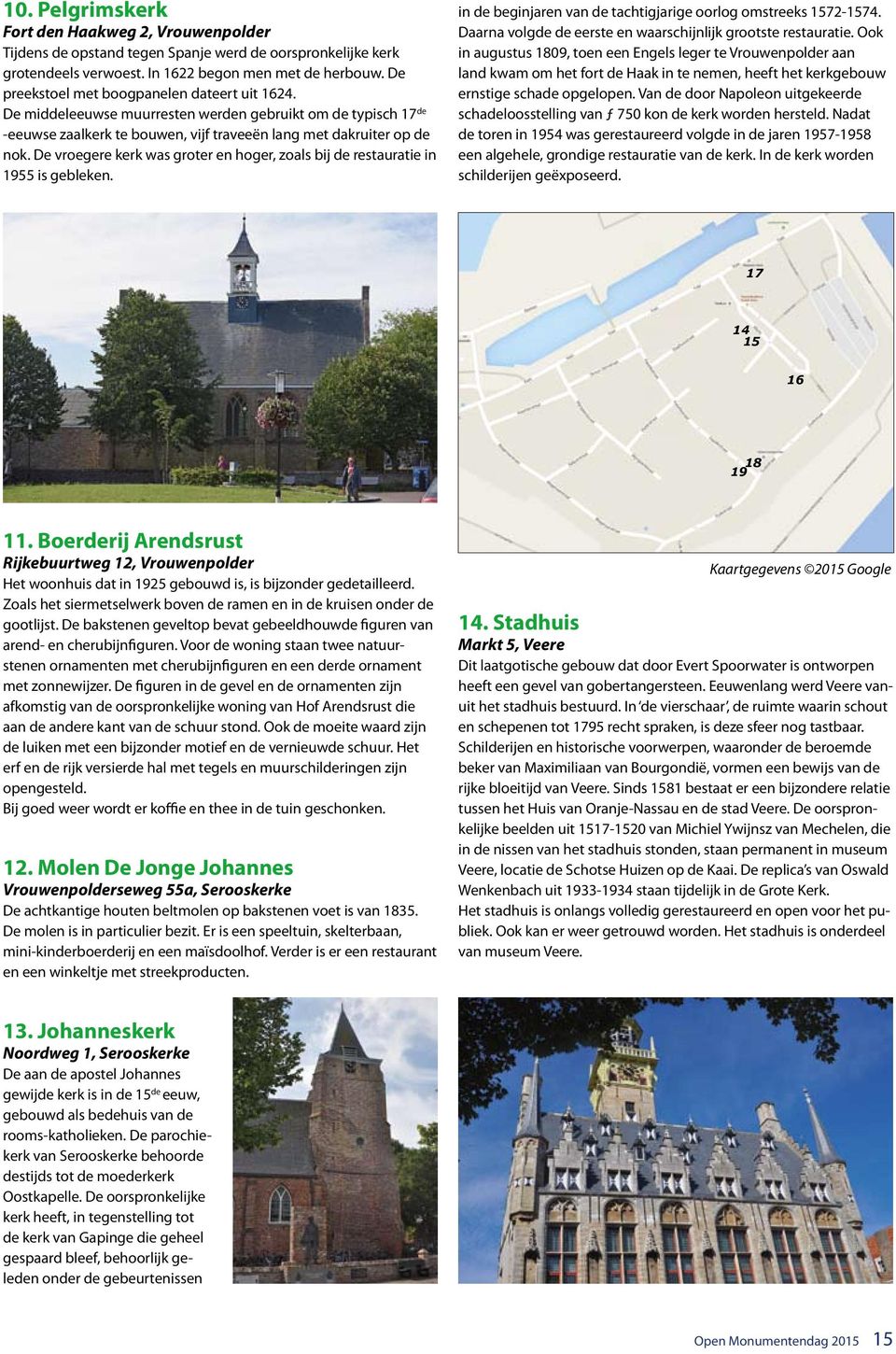 De vroegere kerk was groter en hoger, zoals bij de restauratie in 1955 is gebleken. in de beginjaren van de tachtigjarige oorlog omstreeks 1572-1574.