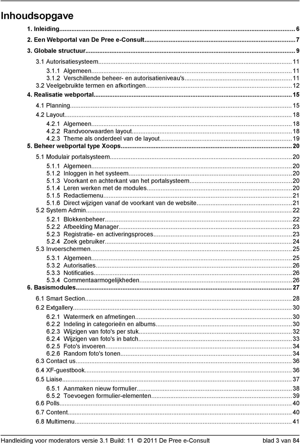 ..19 5. Beheer webportal type Xoops... 20 5.1 Modulair portalsysteem... 20 5.1.1 Algemeen... 20 5.1.2 Inloggen in het systeem... 20 5.1.3 Voorkant en achterkant van het portalsysteem...20 5.1.4 Leren werken met de modules.